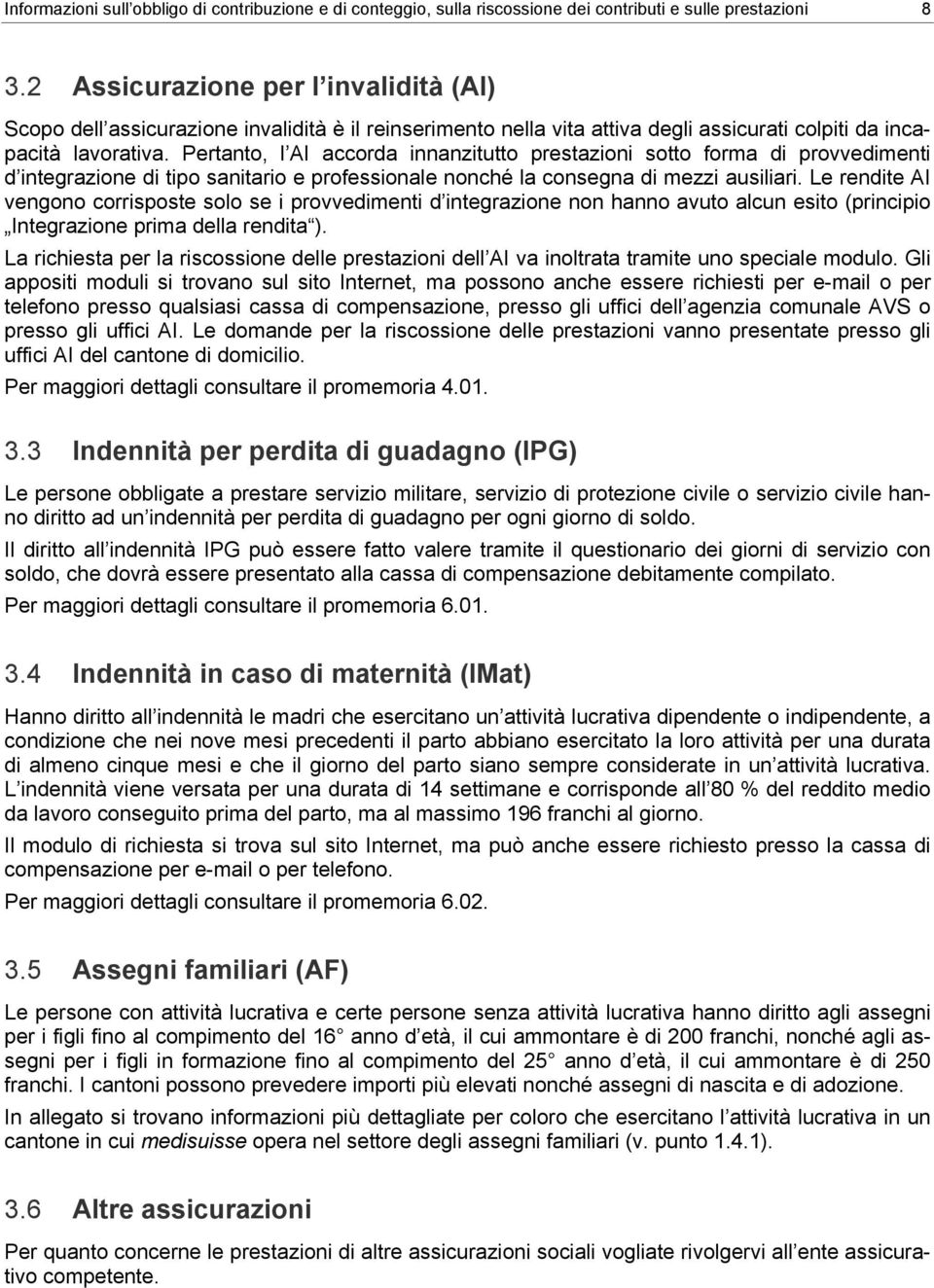 Pertanto, l AI accorda innanzitutto prestazioni sotto forma di provvedimenti d integrazione di tipo sanitario e professionale nonché la consegna di mezzi ausiliari.