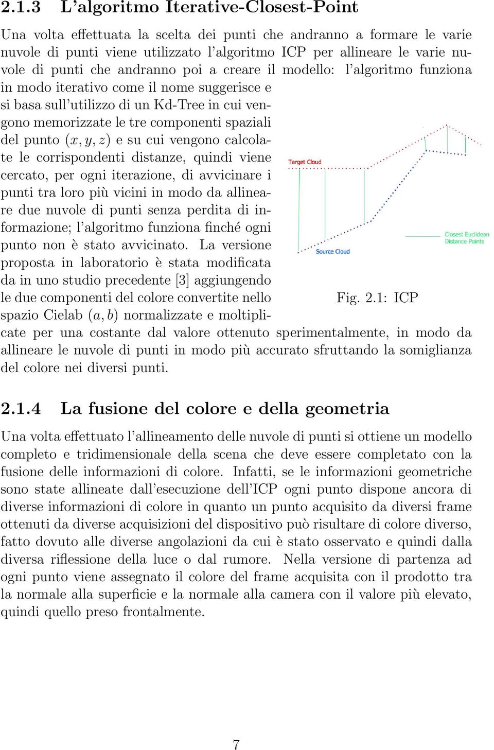 1: ICP in modo iterativo come il nome suggerisce e si basa sull utilizzo di un Kd-Tree in cui vengono memorizzate le tre componenti spaziali del punto (x, y, z) e su cui vengono calcolate le