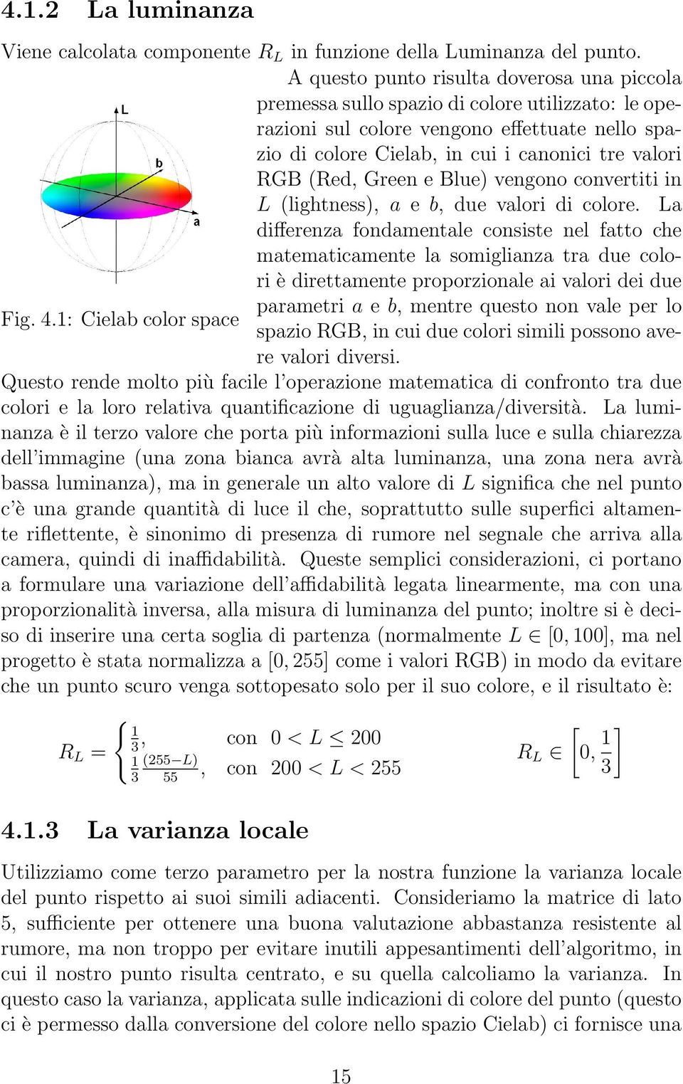 (Red, Green e Blue) vengono convertiti in L (lightness), a e b, due valori di colore.