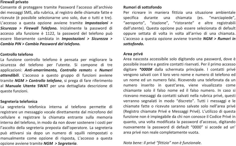 Inizialmente la password di accesso alla funzione è 1122, la password del telefono può essere liberamente cambiata in Impostazioni > Sicurezza > Cambia PIN > Cambia Password del telefono.