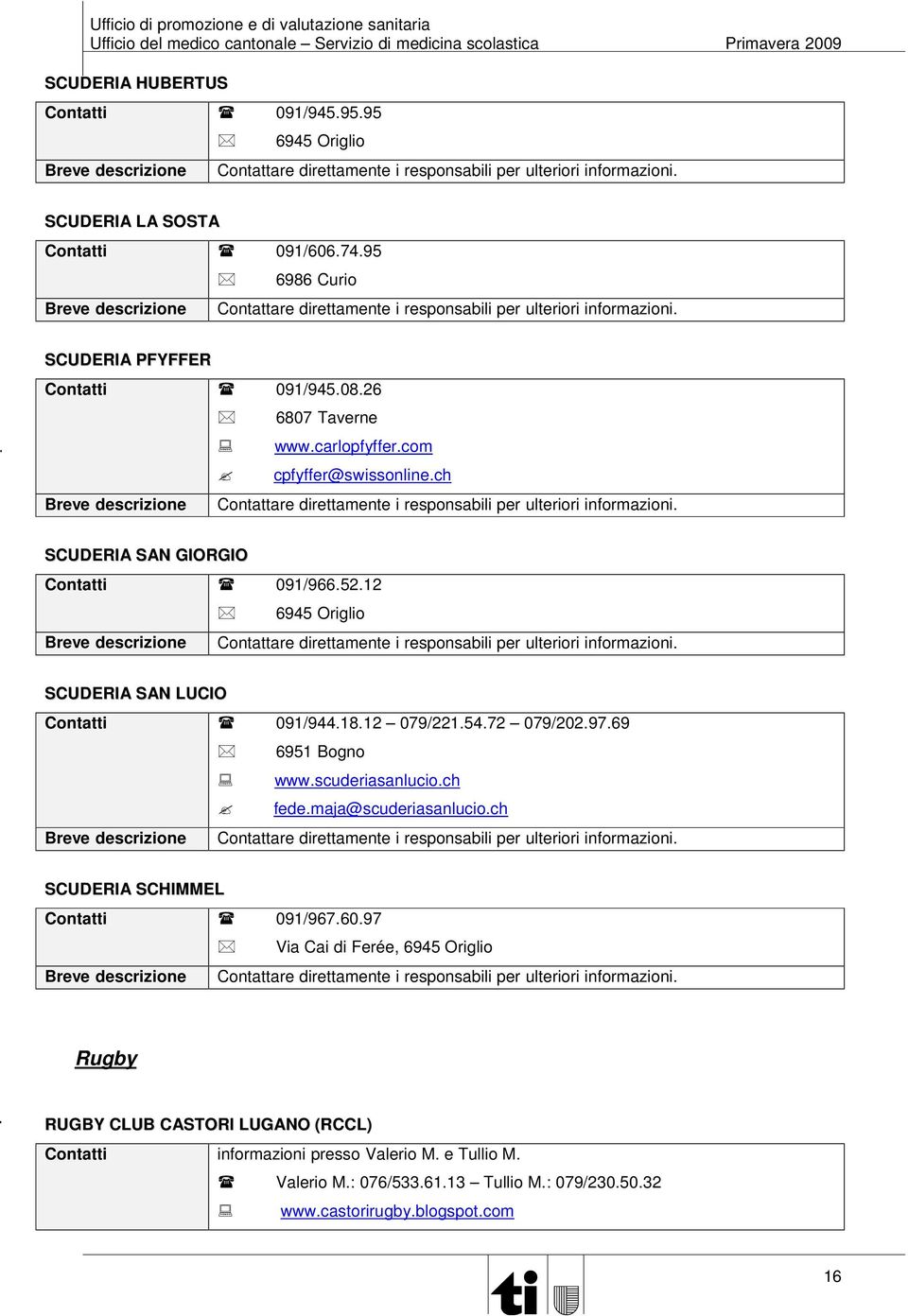 ch Contattare direttamente i responsabili per ulteriori informazioni. SCUDERIA SAN GIORGIO 091/966.52.12 6945 Origlio Contattare direttamente i responsabili per ulteriori informazioni.