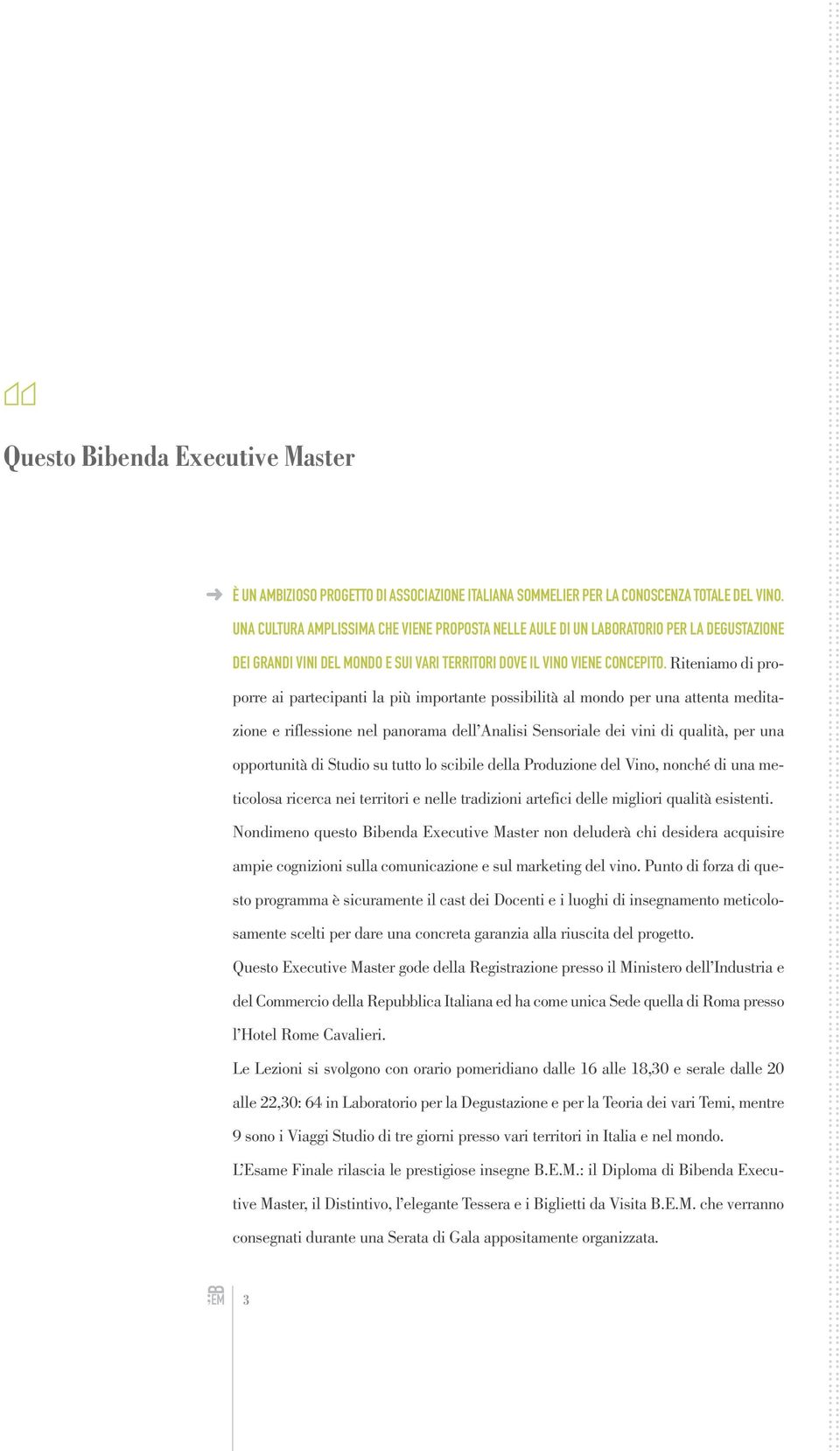 Riteniamo di proporre ai partecipanti la più importante possibilità al mondo per una attenta meditazione e riflessione nel panorama dell Analisi Sensoriale dei vini di qualità, per una opportunità di