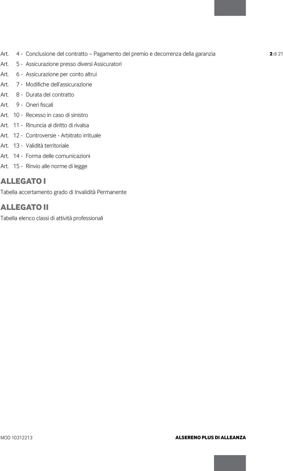 10 - Recesso in caso di sinistro Art. 11 - Rinuncia al diritto di rivalsa Art. 12 - Controversie - Arbitrato irrituale Art. 13 - Validità territoriale Art.