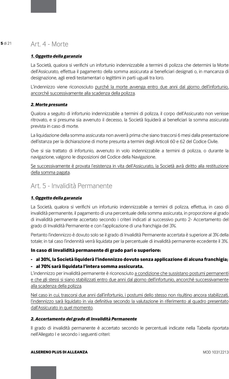 beneficiari designati o, in mancanza di designazione, agli eredi testamentari o legittimi in parti uguali tra loro.