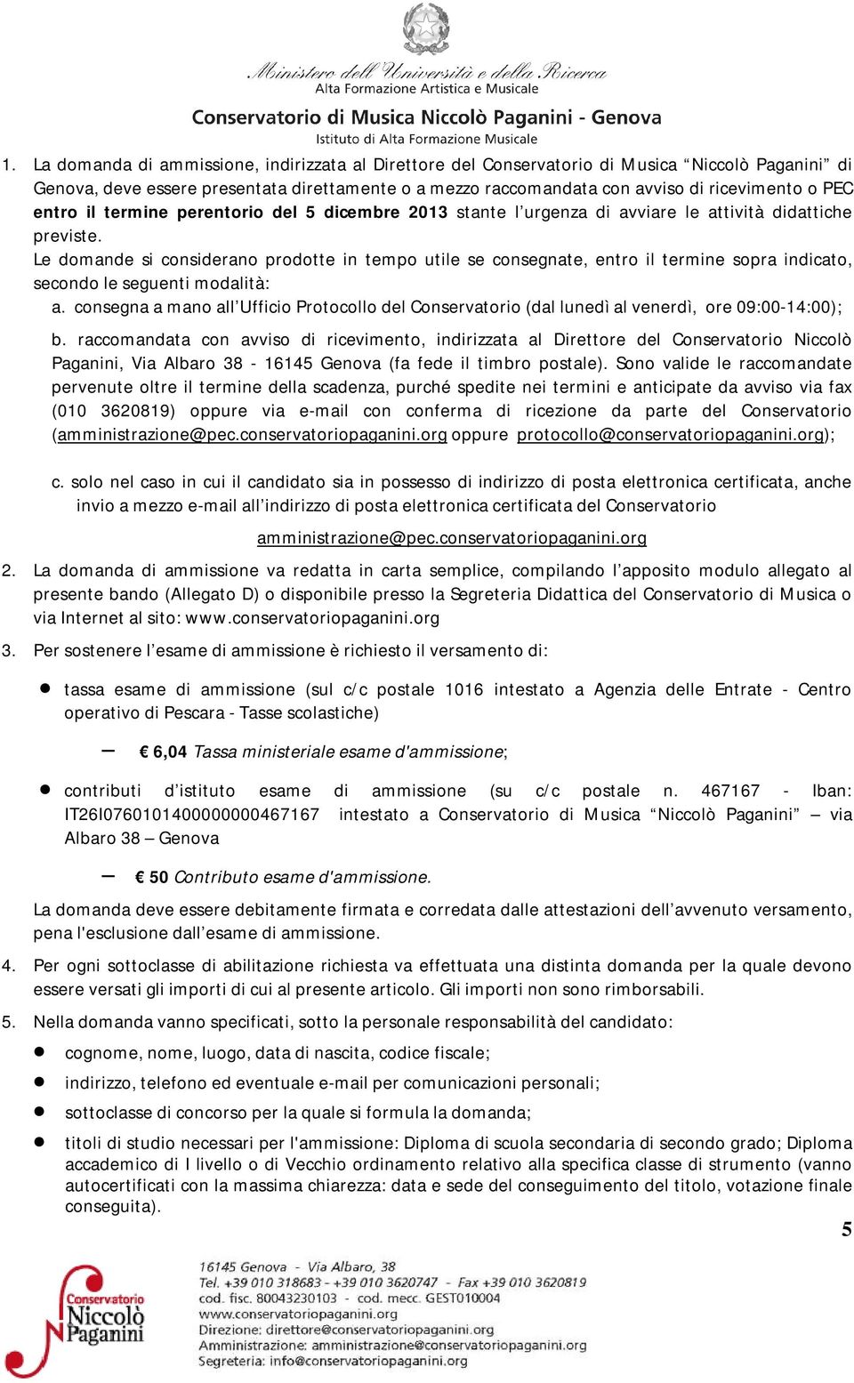 Le domande si considerano prodotte in tempo utile se consegnate, entro il termine sopra indicato, secondo le seguenti modalità: a.