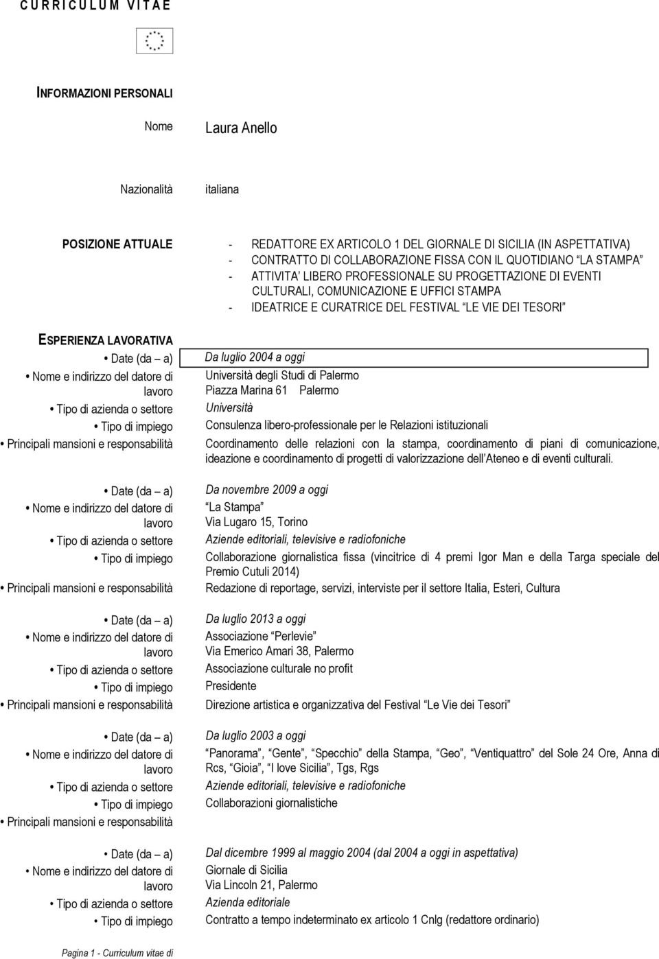 LAVORATIVA Da luglio 2004 a oggi Università degli Studi di Palermo Piazza Marina 61 Palermo Università Consulenza libero-professionale per le Relazioni istituzionali Coordinamento delle relazioni con