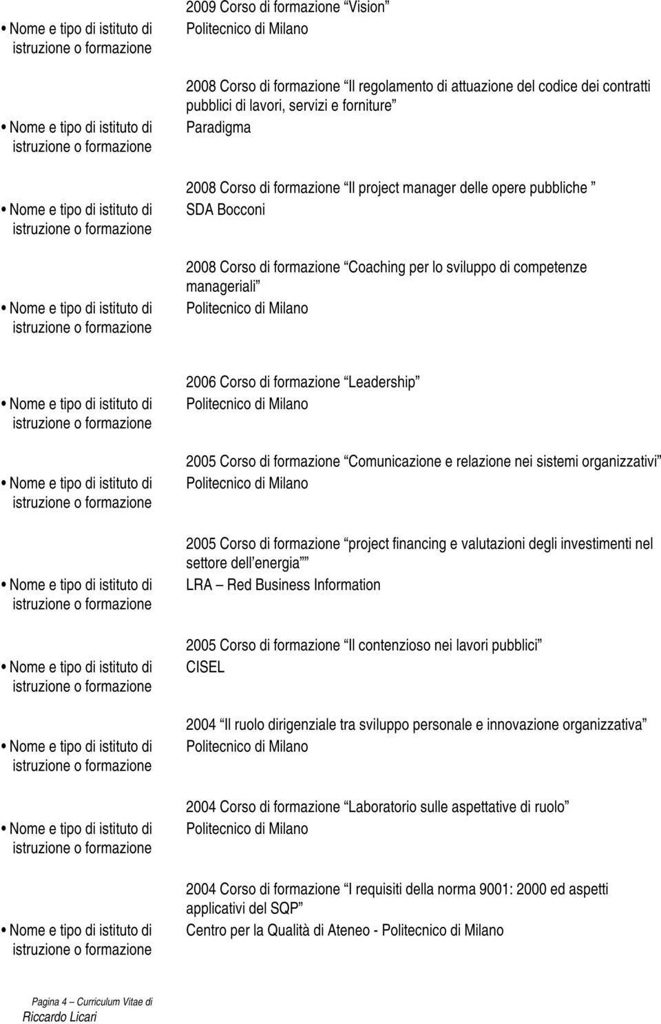 relazione nei sistemi organizzativi 2005 Corso di formazione project financing e valutazioni degli investimenti nel settore dell energia LRA Red Business Information 2005 Corso di formazione Il