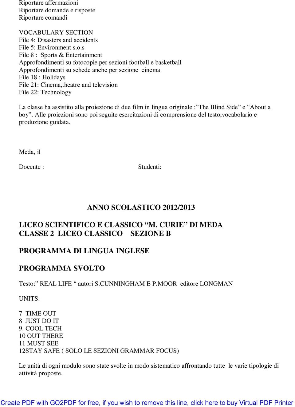 alla proiezione di due film in lingua originale : The Blind Side e About a boy. Alle proiezioni sono poi seguite esercitazioni di comprensione del testo,vocabolario e produzione guidata.