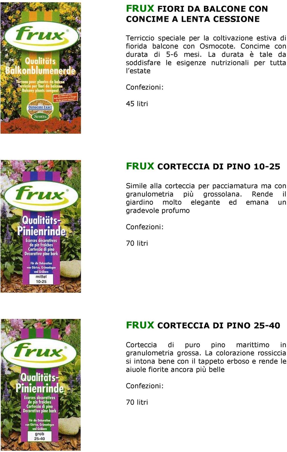 La durata è tale da soddisfare le esigenze nutrizionali per tutta l estate FRUX CORTECCIA DI PINO 10-25 Simile alla corteccia per pacciamatura ma