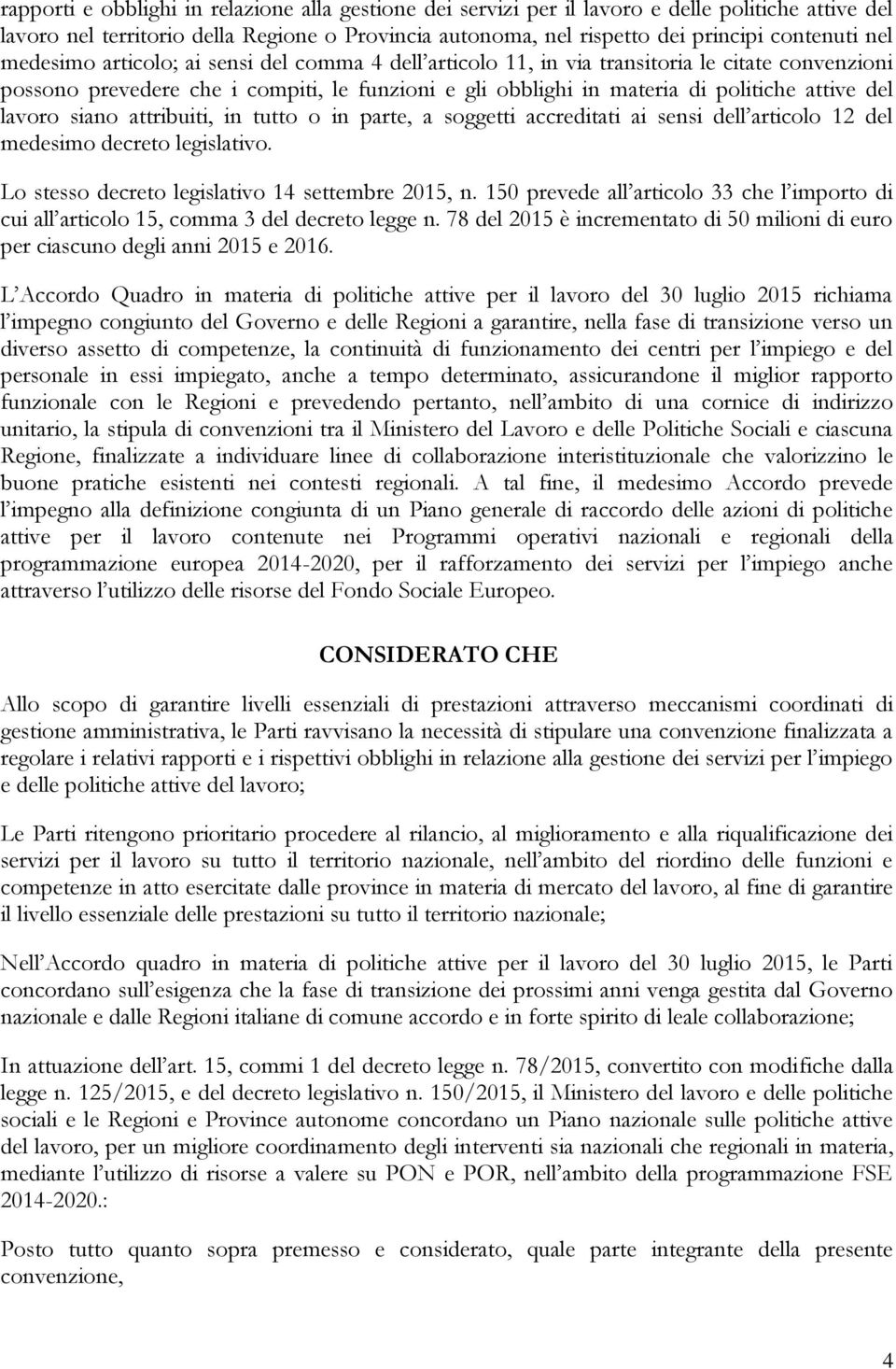 lavoro siano attribuiti, in tutto o in parte, a soggetti accreditati ai sensi dell articolo 12 del medesimo decreto legislativo. Lo stesso decreto legislativo 14 settembre 2015, n.