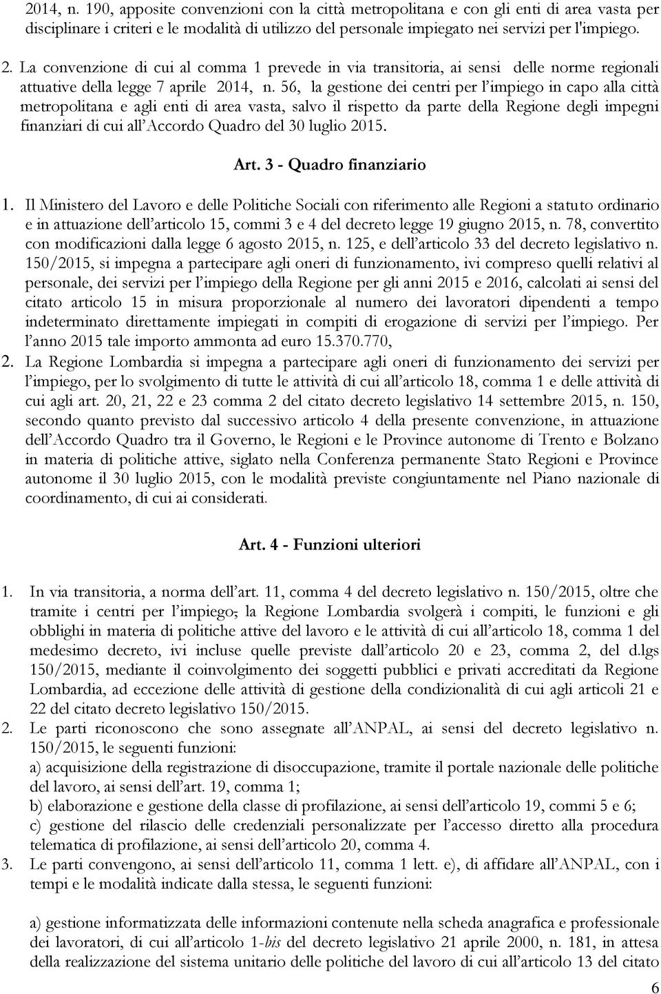 56, la gestione dei centri per l impiego in capo alla città metropolitana e agli enti di area vasta, salvo il rispetto da parte della Regione degli impegni finanziari di cui all Accordo Quadro del 30