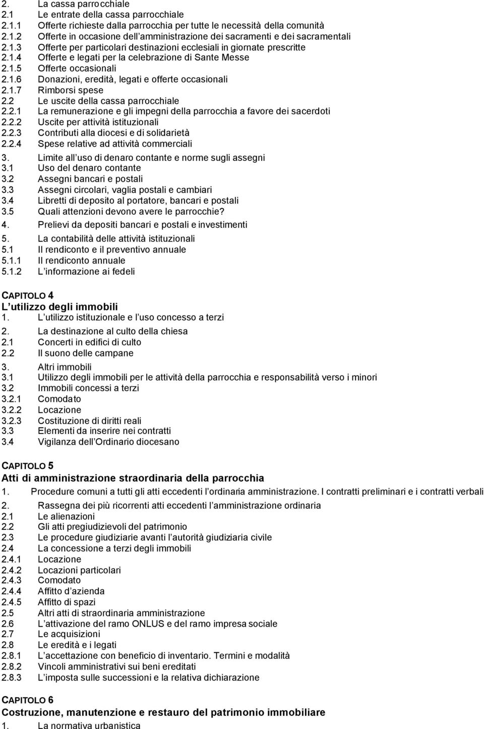 1.7 Rimborsi spese 2.2 Le uscite della cassa parrocchiale 2.2.1 La remunerazione e gli impegni della parrocchia a favore dei sacerdoti 2.2.2 Uscite per attività istituzionali 2.2.3 Contributi alla diocesi e di solidarietà 2.