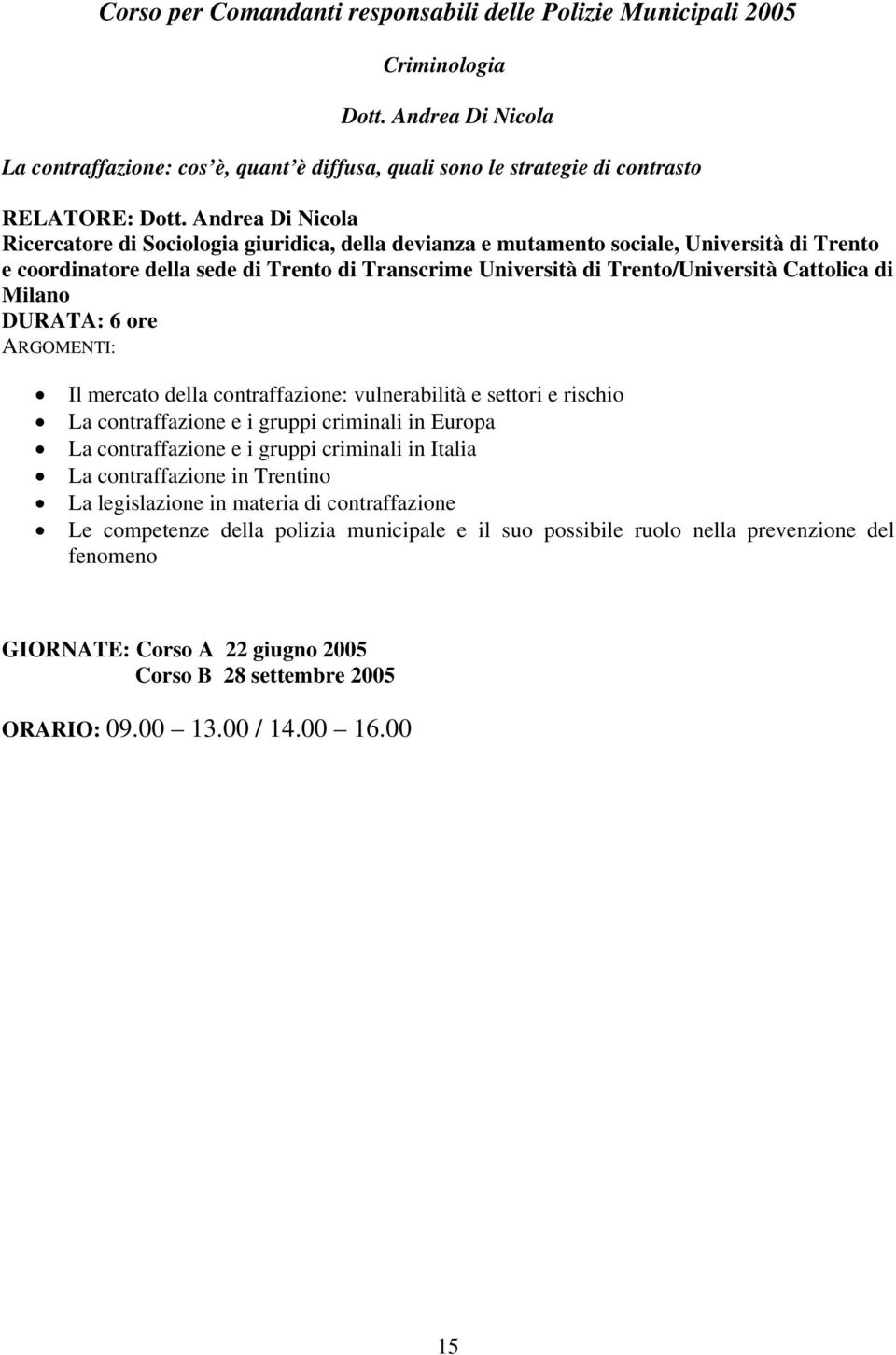 Trento/Università Cattolica di Milano Il mercato della contraffazione: vulnerabilità e settori e rischio La contraffazione e i gruppi criminali in Europa La contraffazione e i gruppi