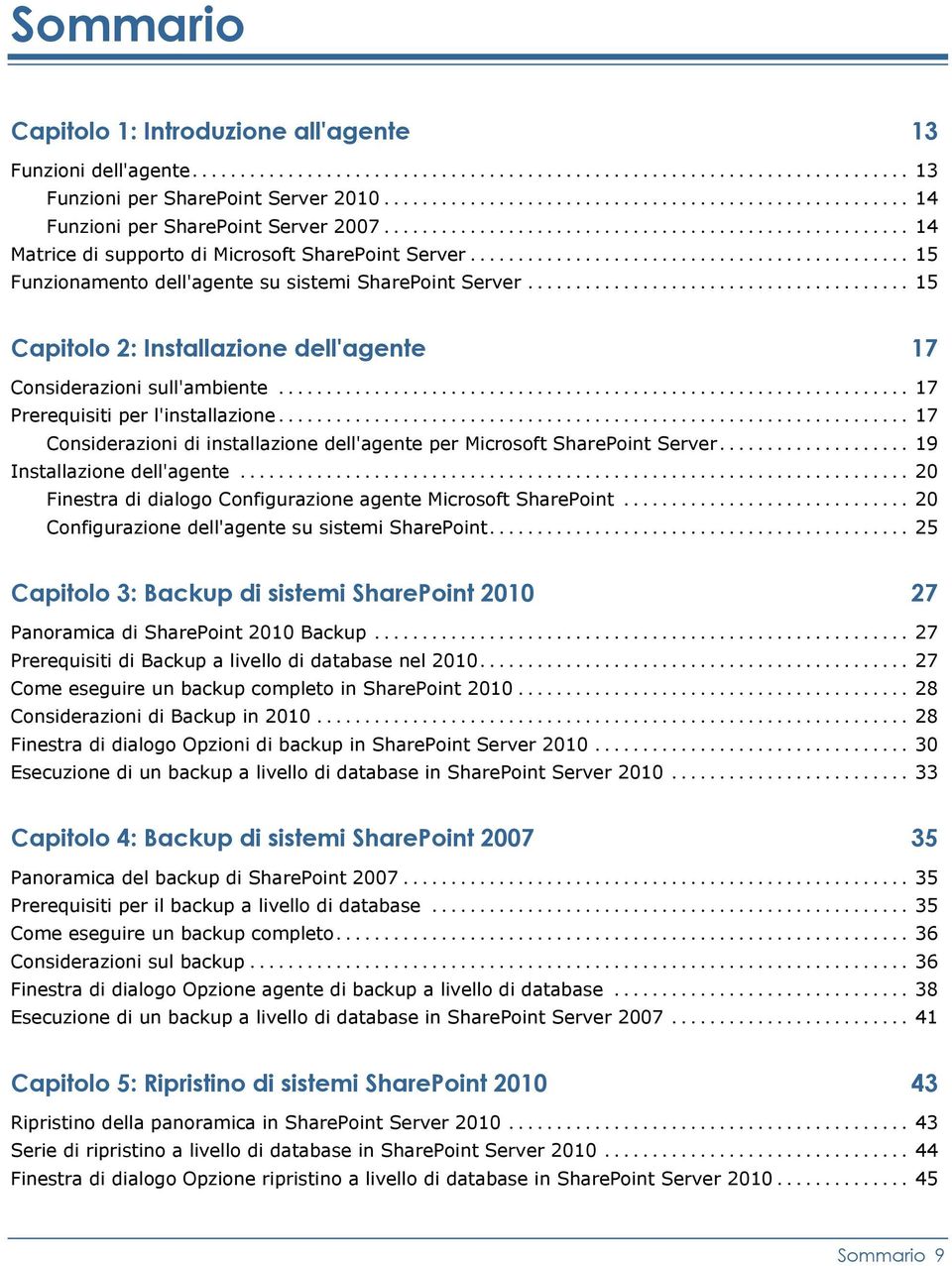 .. 17 Prerequisiti per l'installazione... 17 Considerazioni di installazione dell'agente per Microsoft SharePoint Server... 19 Installazione dell'agente.