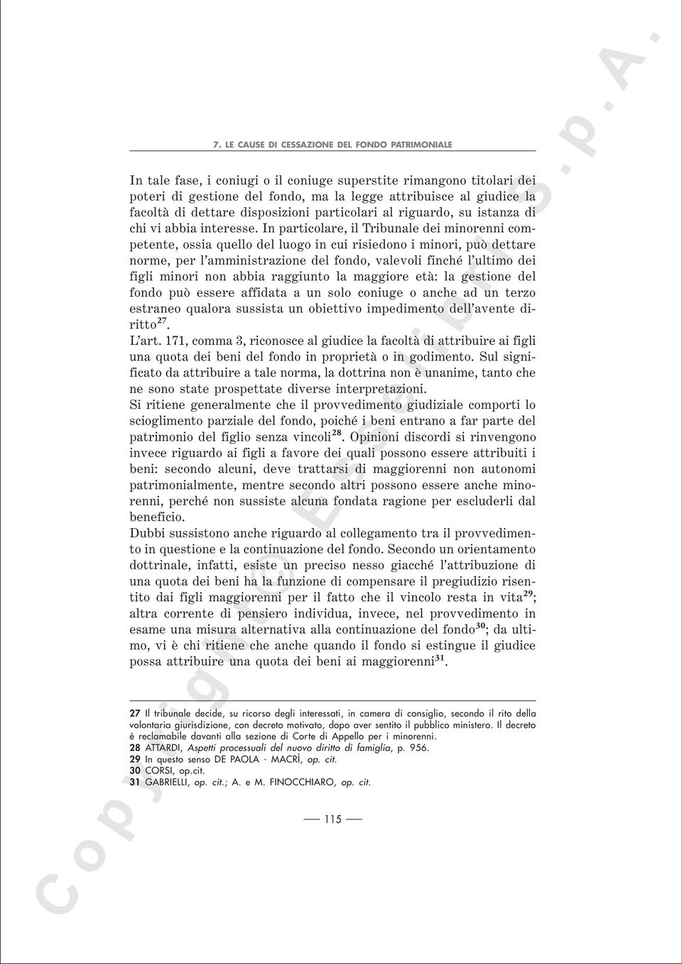 In particolare, il Tribunale dei minorenni competente, ossia quello del luogo in cui risiedono i minori, può dettare norme, per l amministrazione del fondo, valevoli finché l ultimo dei figli minori