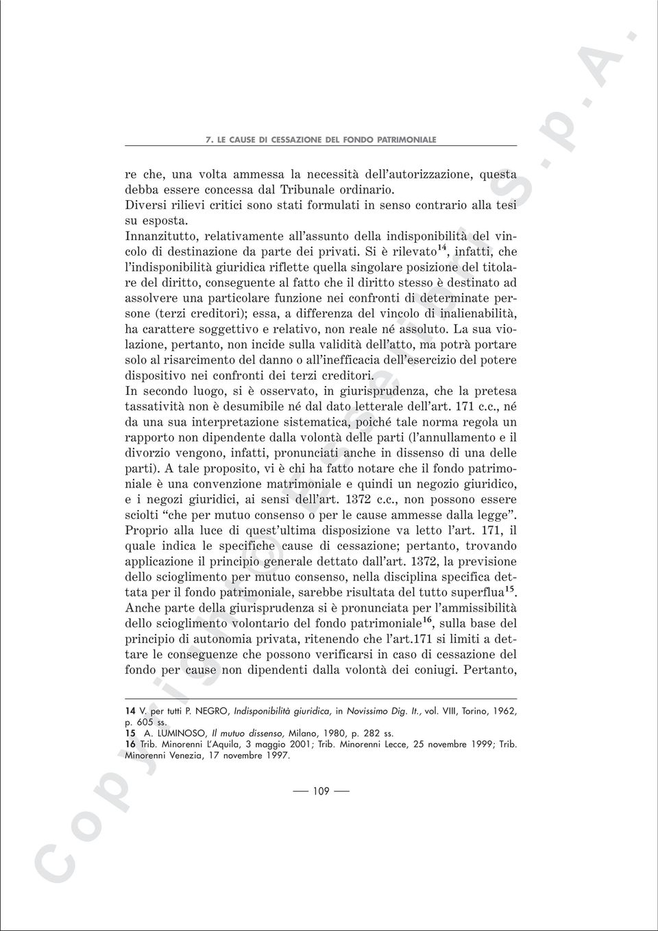 Si è rilevato 14, infatti, che l indisponibilità giuridica riflette quella singolare posizione del titolare del diritto, conseguente al fatto che il diritto stesso è destinato ad assolvere una