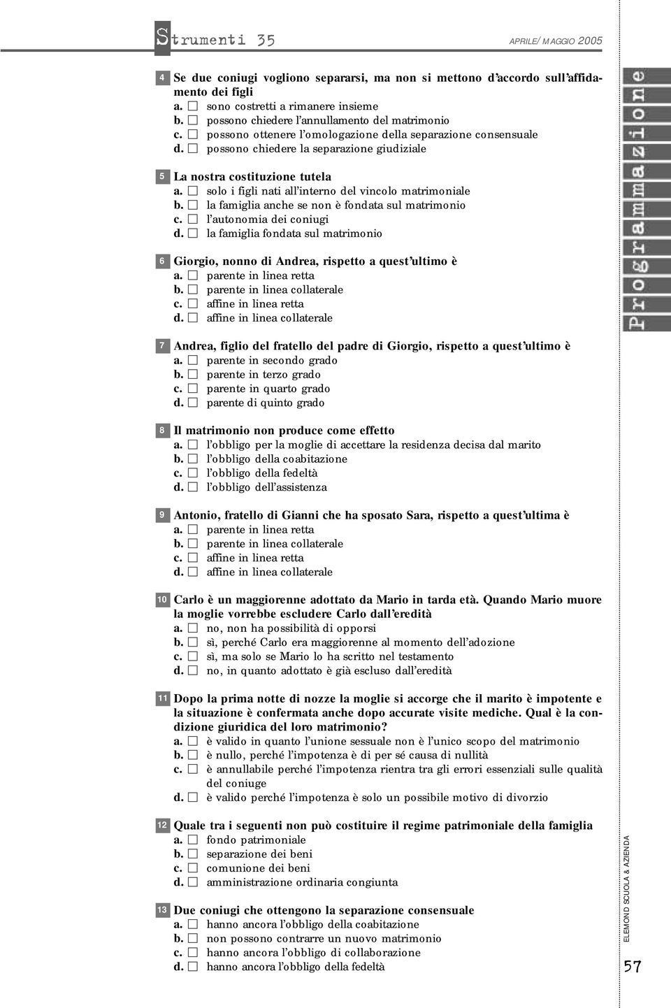 la famiglia anche se non è fondata sul matrimonio c. l autonomia dei coniugi d. la famiglia fondata sul matrimonio Giorgio, nonno di Andrea, rispetto a quest ultimo è a. parente in linea retta b.