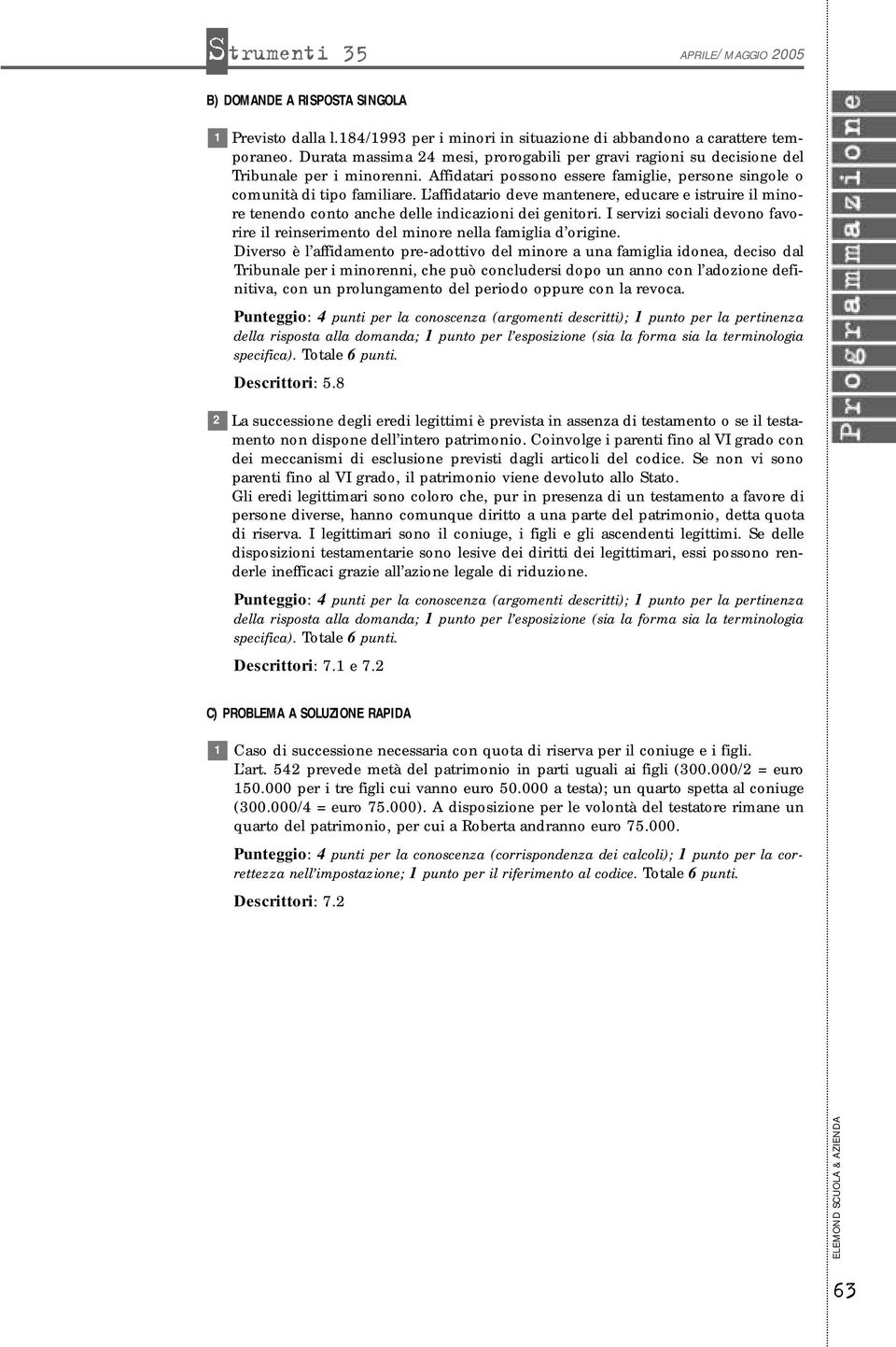 L affidatario deve mantenere, educare e istruire il minore tenendo conto anche delle indicazioni dei genitori. I servizi sociali devono favorire il reinserimento del minore nella famiglia d origine.