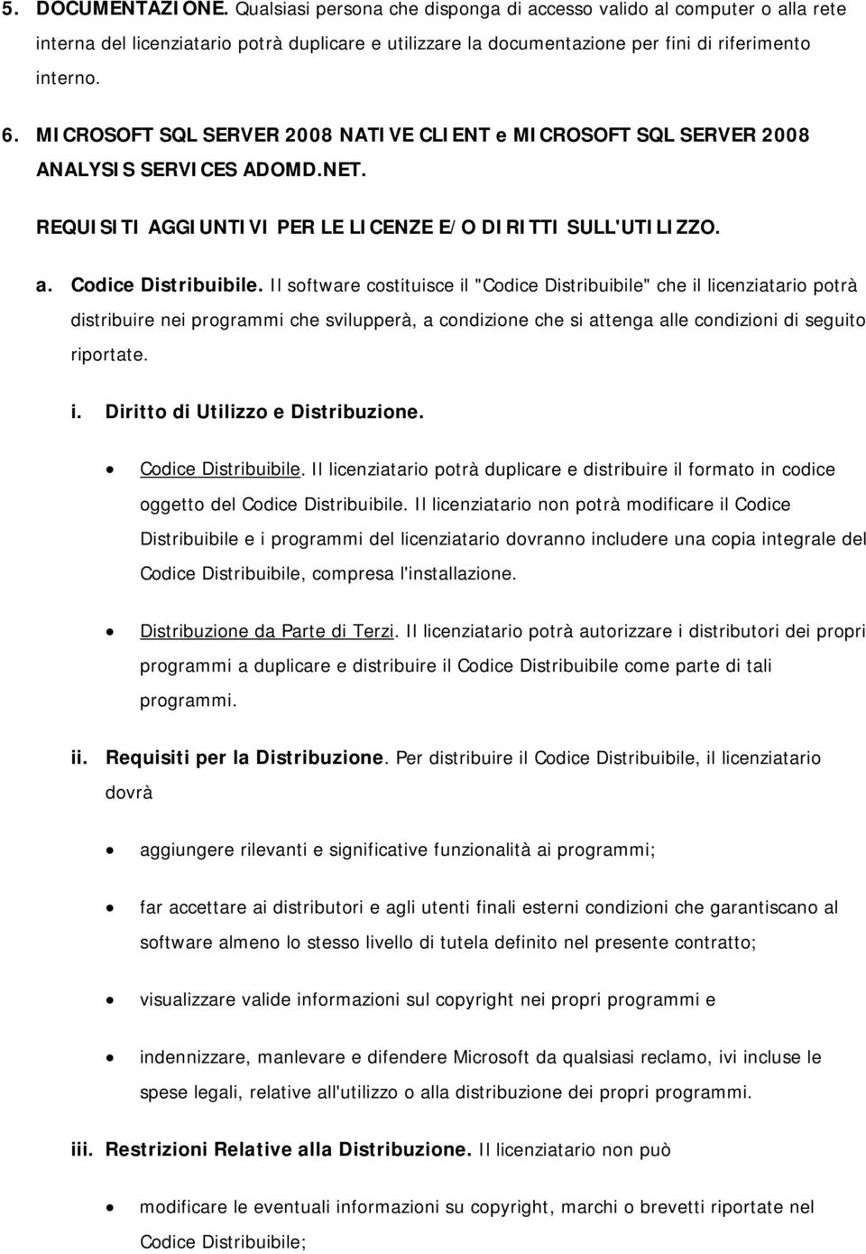 Il software costituisce il "Codice Distribuibile" che il licenziatario potrà distribuire nei programmi che svilupperà, a condizione che si attenga alle condizioni di seguito riportate. i. Diritto di Utilizzo e Distribuzione.