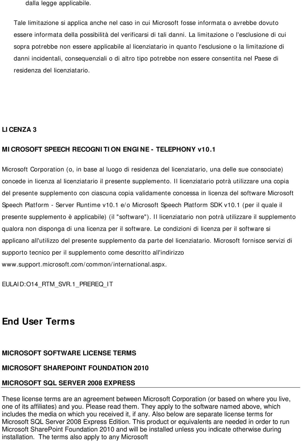 essere consentita nel Paese di residenza del licenziatario. LICENZA 3 MICROSOFT SPEECH RECOGNITION ENGINE - TELEPHONY v10.