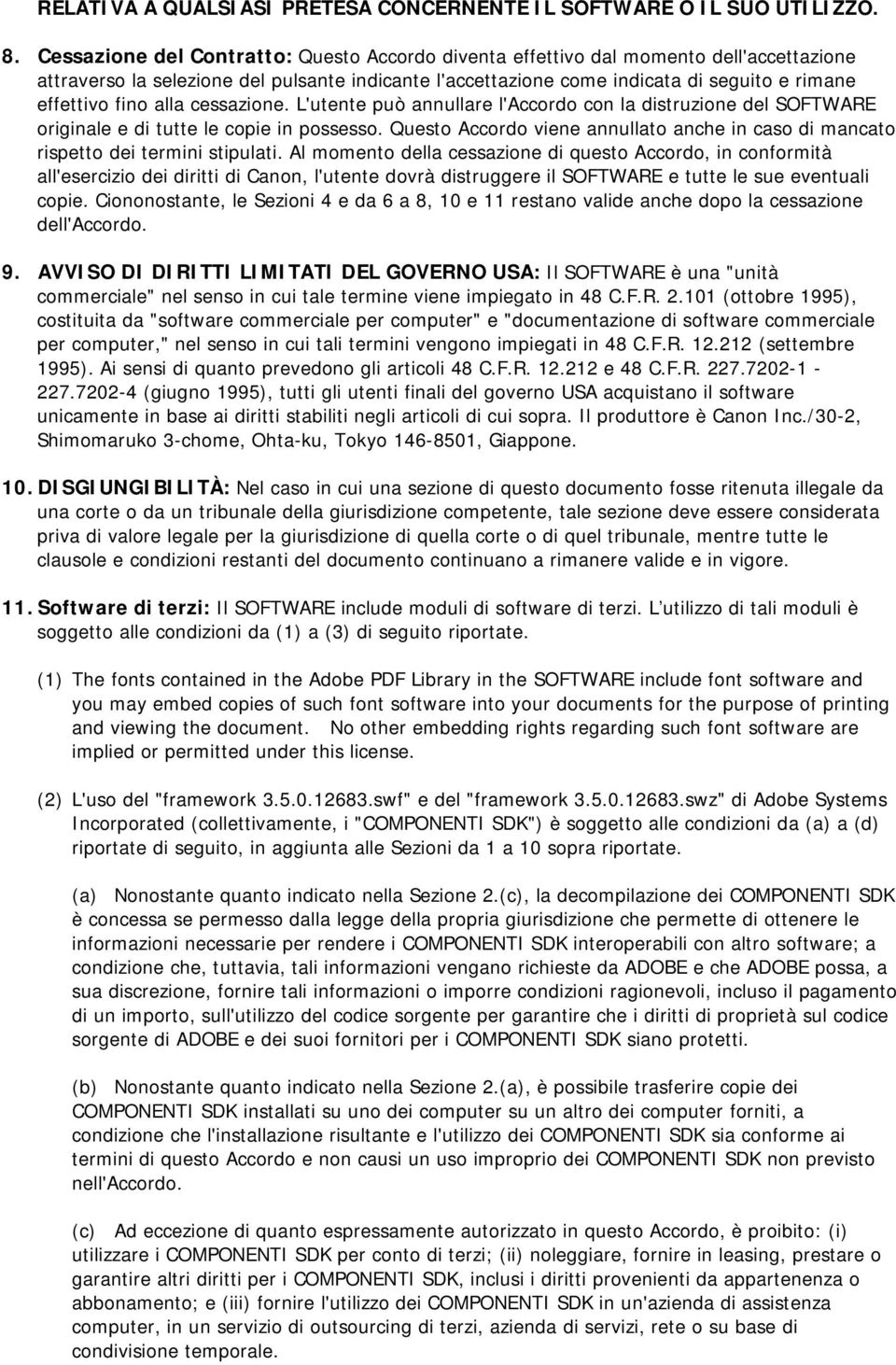 alla cessazione. L'utente può annullare l'accordo con la distruzione del SOFTWARE originale e di tutte le copie in possesso.