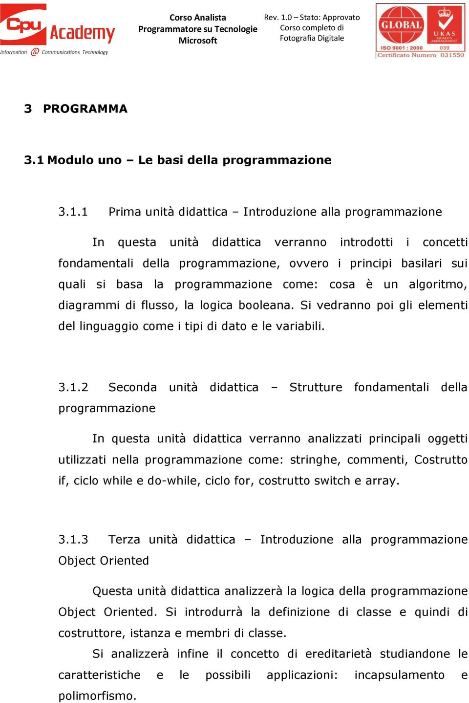 1 Prima unità didattica Introduzione alla programmazione In questa unità didattica verranno introdotti i concetti fondamentali della programmazione, ovvero i principi basilari sui quali si basa la