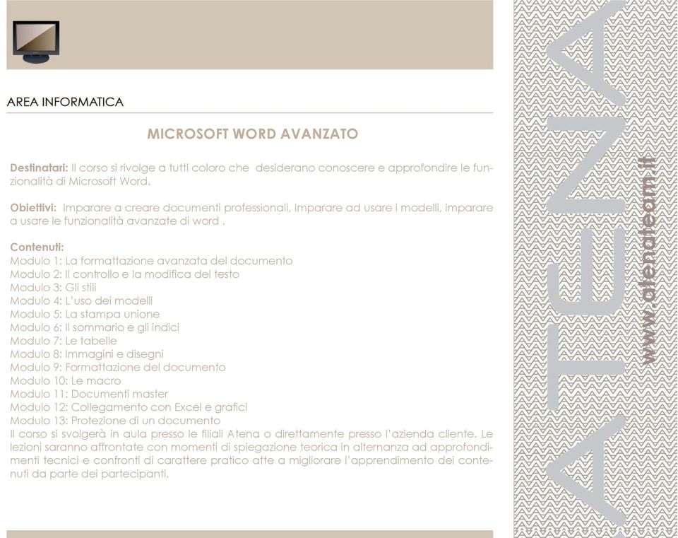 Modulo 1: La formattazione avanzata del documento Modulo 2: Il controllo e la modifica del testo Modulo 3: Gli stili Modulo 4: L uso dei modelli Modulo 5: La stampa unione Modulo 6: Il sommario e gli