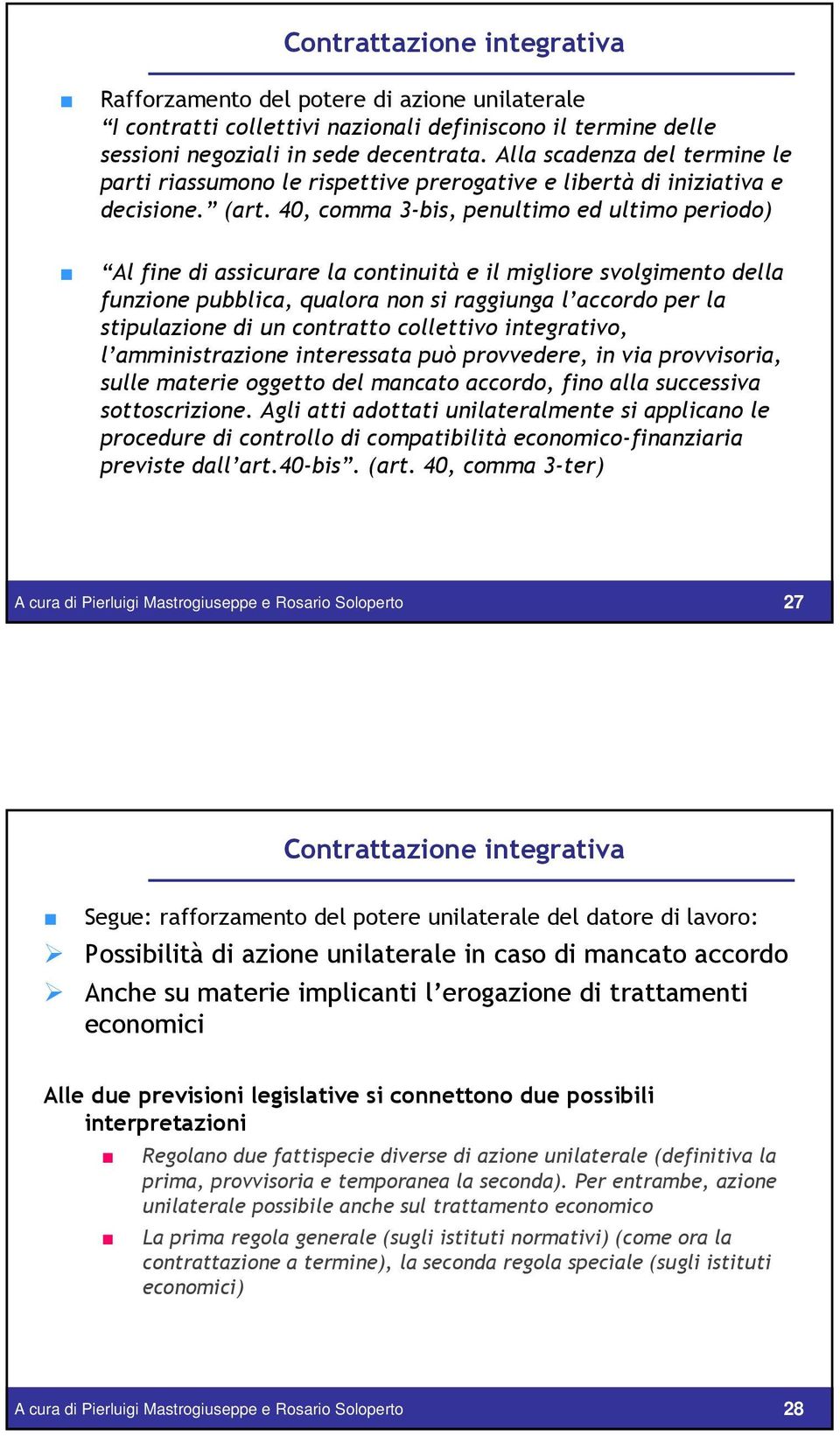 40, comma 3-bis, penultimo ed ultimo periodo) Al fine di assicurare la continuità e il migliore svolgimento della funzione pubblica, qualora non si raggiunga l accordo per la stipulazione di un