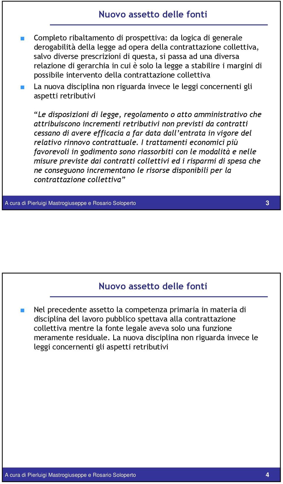 gli aspetti retributivi Le disposizioni di legge, regolamento o atto amministrativo che attribuiscono incrementi retributivi non previsti da contratti cessano di avere efficacia a far data dall