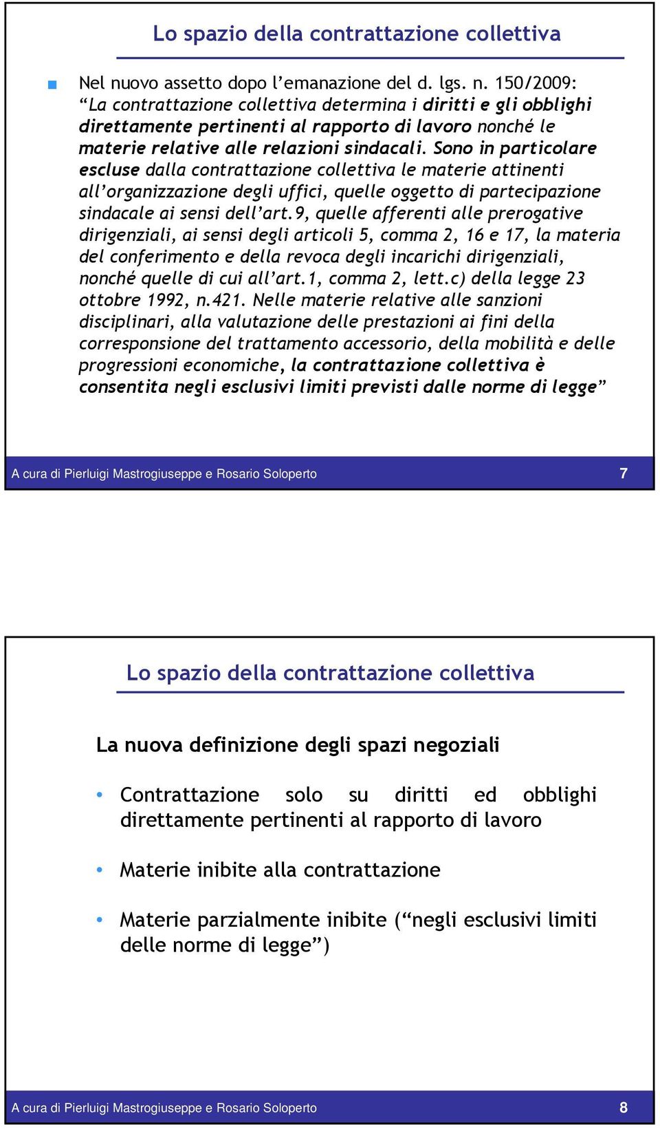 150/2009: La contrattazione collettiva determina i diritti e gli obblighi direttamente pertinenti al rapporto di lavoro nonché le materie relative alle relazioni sindacali.