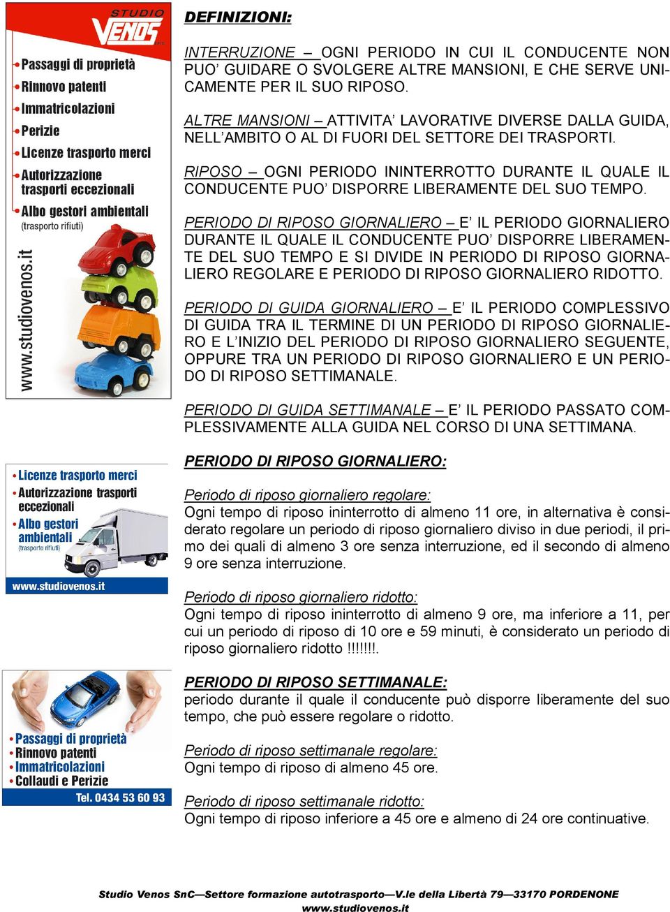 RIPOSO OGNI PERIODO ININTERROTTO DURANTE IL QUALE IL CONDUCENTE PUO DISPORRE LIBERAMENTE DEL SUO TEMPO.