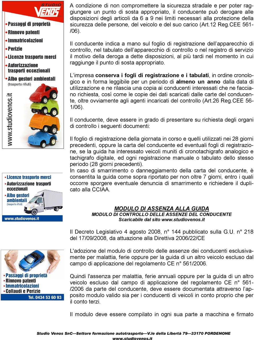 Il conducente indica a mano sul foglio di registrazione dell apparecchio di controllo, nel tabulato dell apparecchio di controllo o nel registro di servizio il motivo della deroga a dette