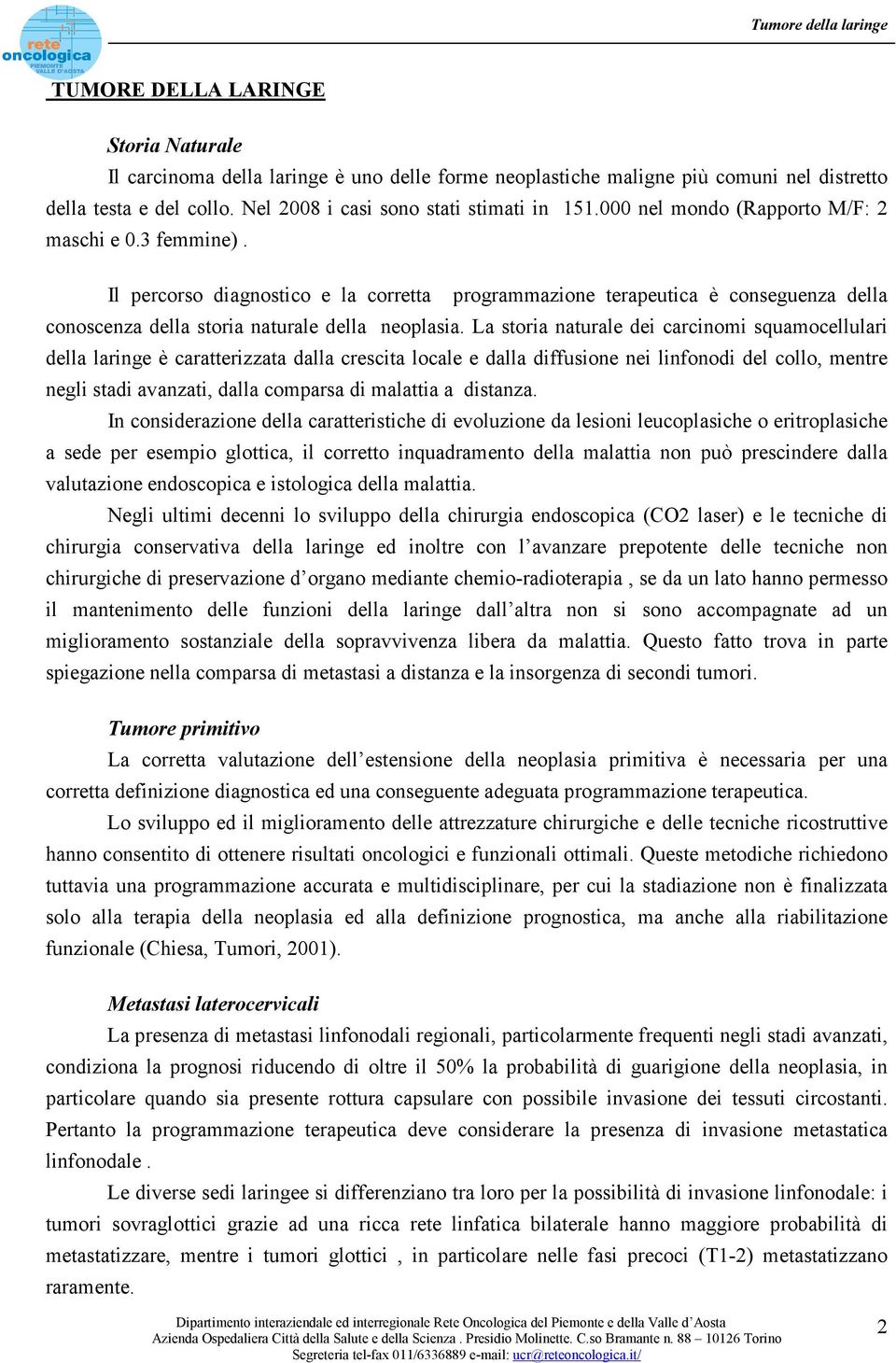 La storia naturale dei carcinomi squamocellulari della laringe è caratterizzata dalla crescita locale e dalla diffusione nei linfonodi del collo, mentre negli stadi avanzati, dalla comparsa di