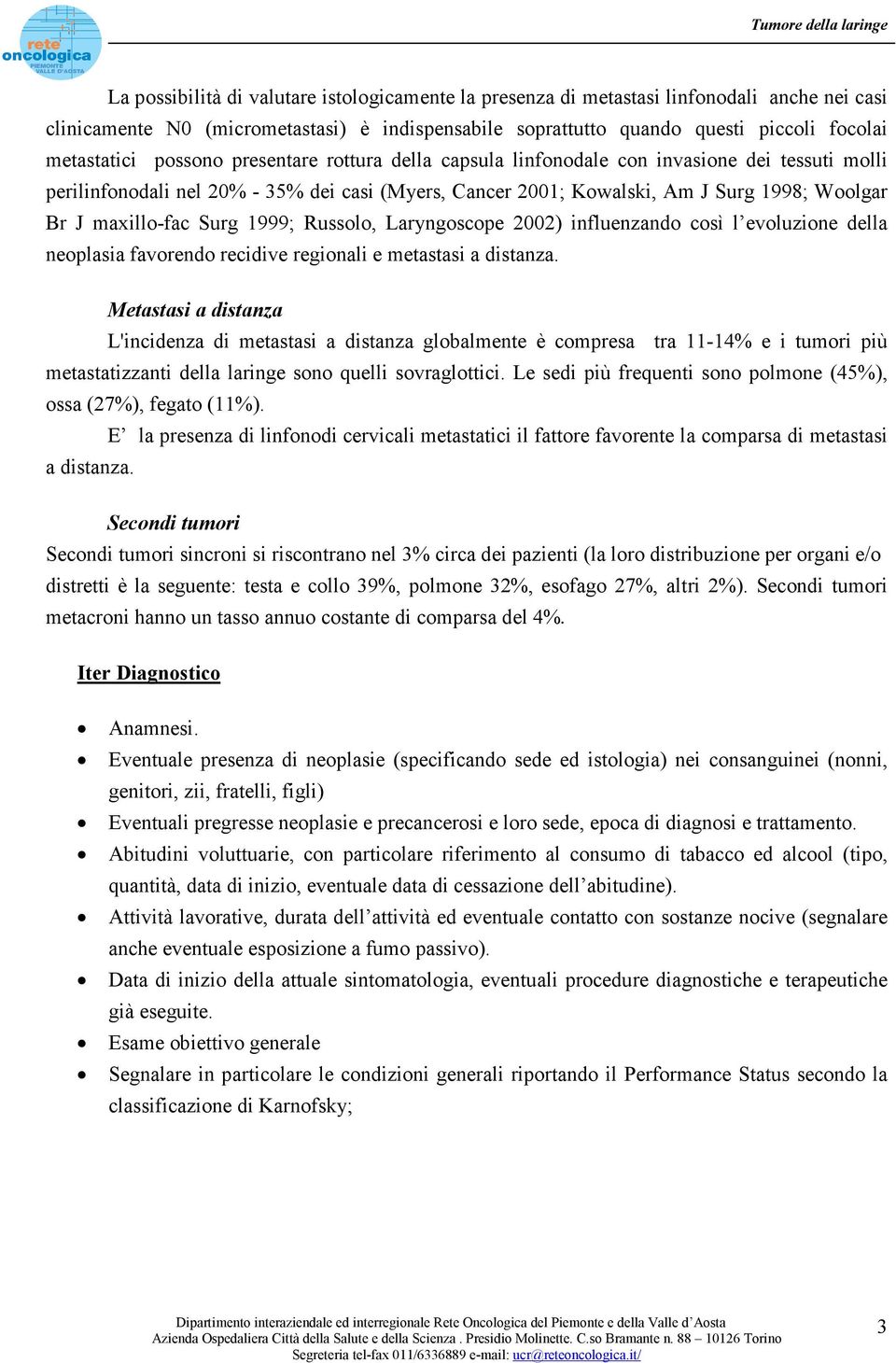 Surg 1999; Russolo, Laryngoscope 2002) influenzando così l evoluzione della neoplasia favorendo recidive regionali e metastasi a distanza.