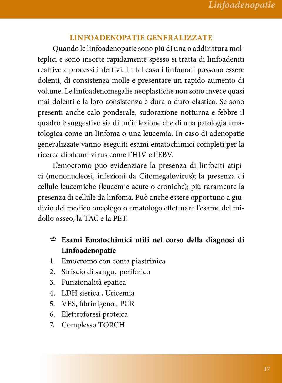 Le linfoadenomegalie neoplastiche non sono invece quasi mai dolenti e la loro consistenza è dura o duro-elastica.