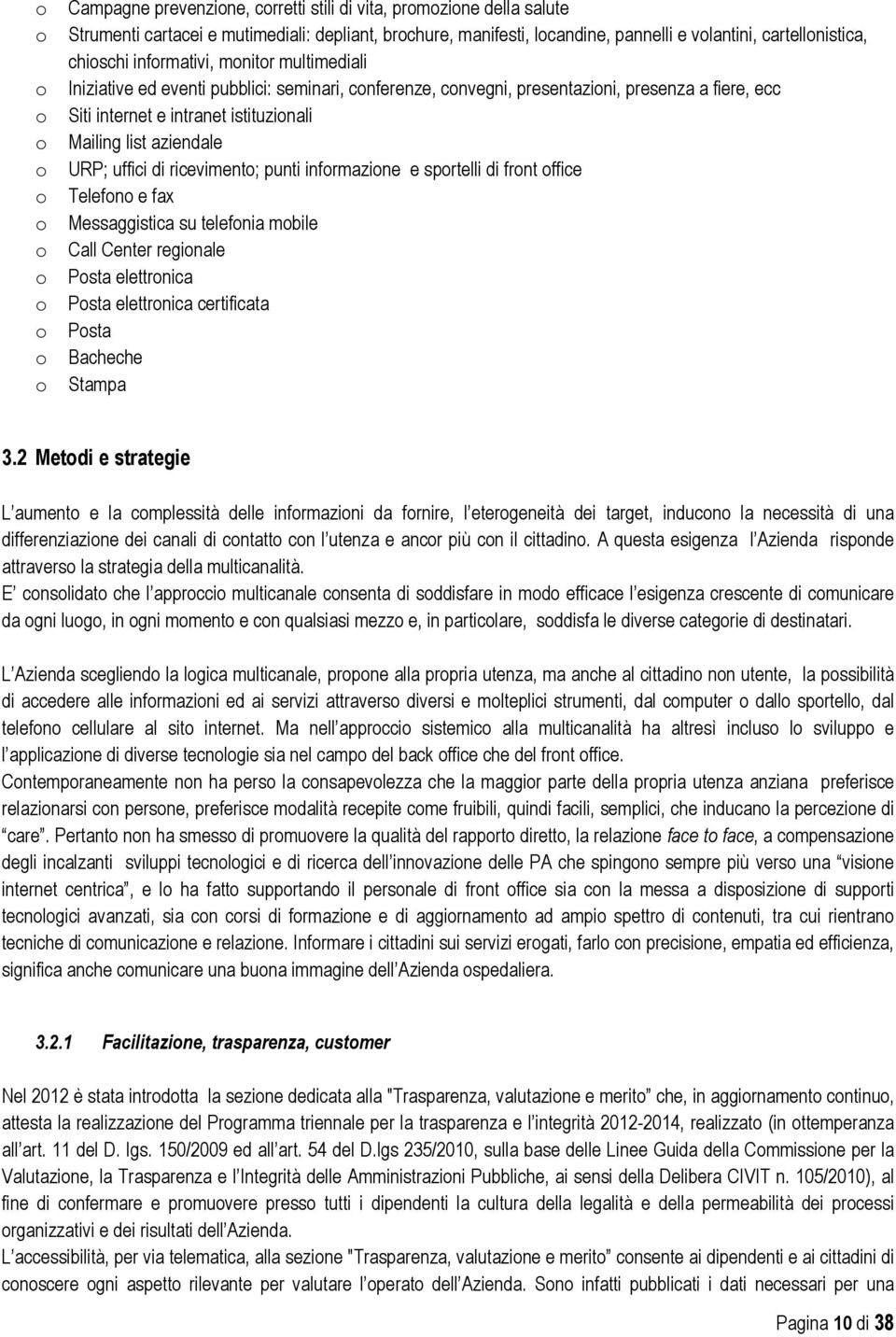 riceviment; punti infrmazine e sprtelli di frnt ffice Telefn e fax Messaggistica su telefnia mbile Call Center reginale Psta elettrnica Psta elettrnica certificata Psta Bacheche Stampa 3.