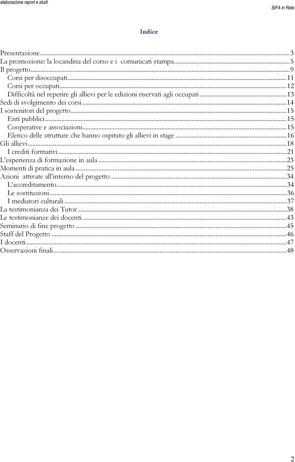 .. 15 Cooperative e associazioni... 15 Elenco delle strutture che hanno ospitato gli allievi in stage... 16 Gli allievi... 18 I crediti formativi... 21 L esperienza di formazione in aula.