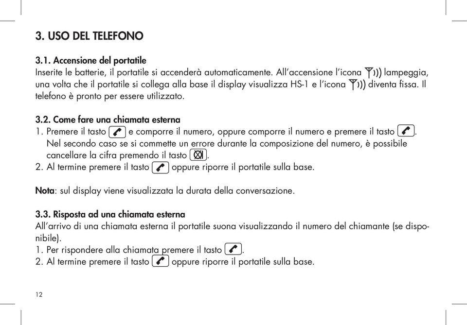 Come fare una chiamata esterna 1. Premere il tasto e comporre il numero, oppure comporre il numero e premere il tasto.