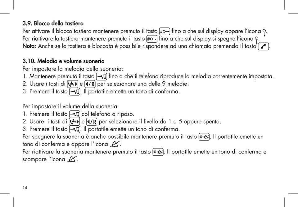 Melodia e volume suoneria Per impostare la melodia della suoneria: 1. Mantenere premuto il tasto fino a che il telefono riproduce la melodia correntemente impostata. 2.