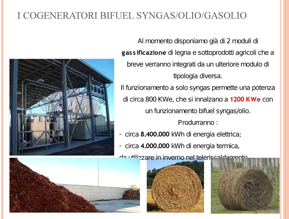 Il funzionamento a solo syngas permette una potenza di circa 800 KWe, che si innalzano a 1200 K We con un funzionamento