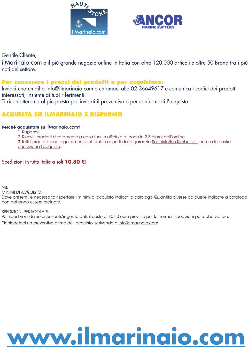 Ti ricontatteremo al più presto per inviarti il preventivo o per confermarti l'acquisto. ACQUISTA SU ILMARINAIO E RISPARMI! Perché acquistare su ilmarinaio.com? 1. Risparmi 2.