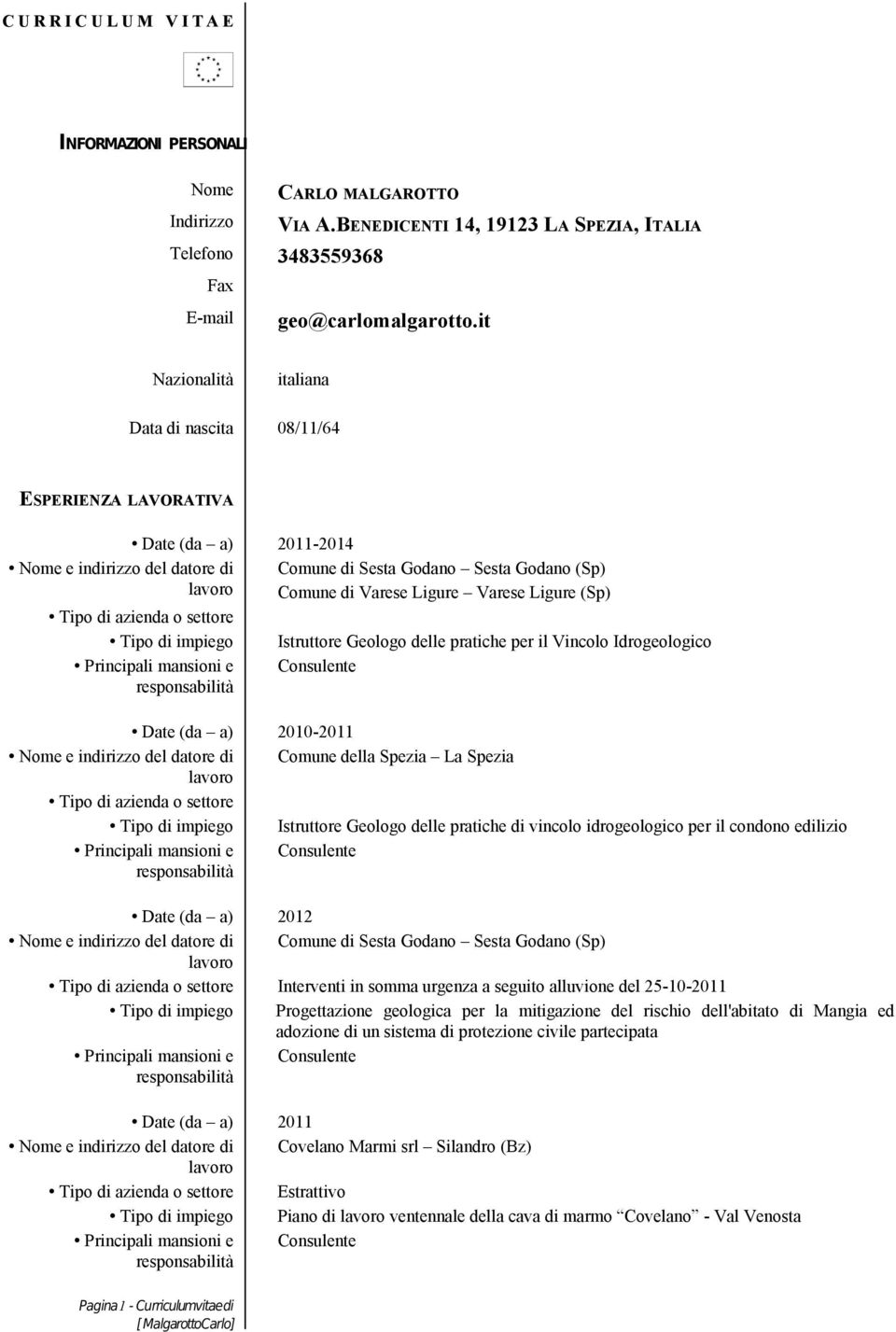 Sesta Godano Sesta Godano (Sp) Comune di Varese Ligure Varese Ligure (Sp) Istruttore Geologo delle pratiche per il Vincolo Idrogeologico Consulente Date (da a) 2010-2011 Nome e indirizzo del datore