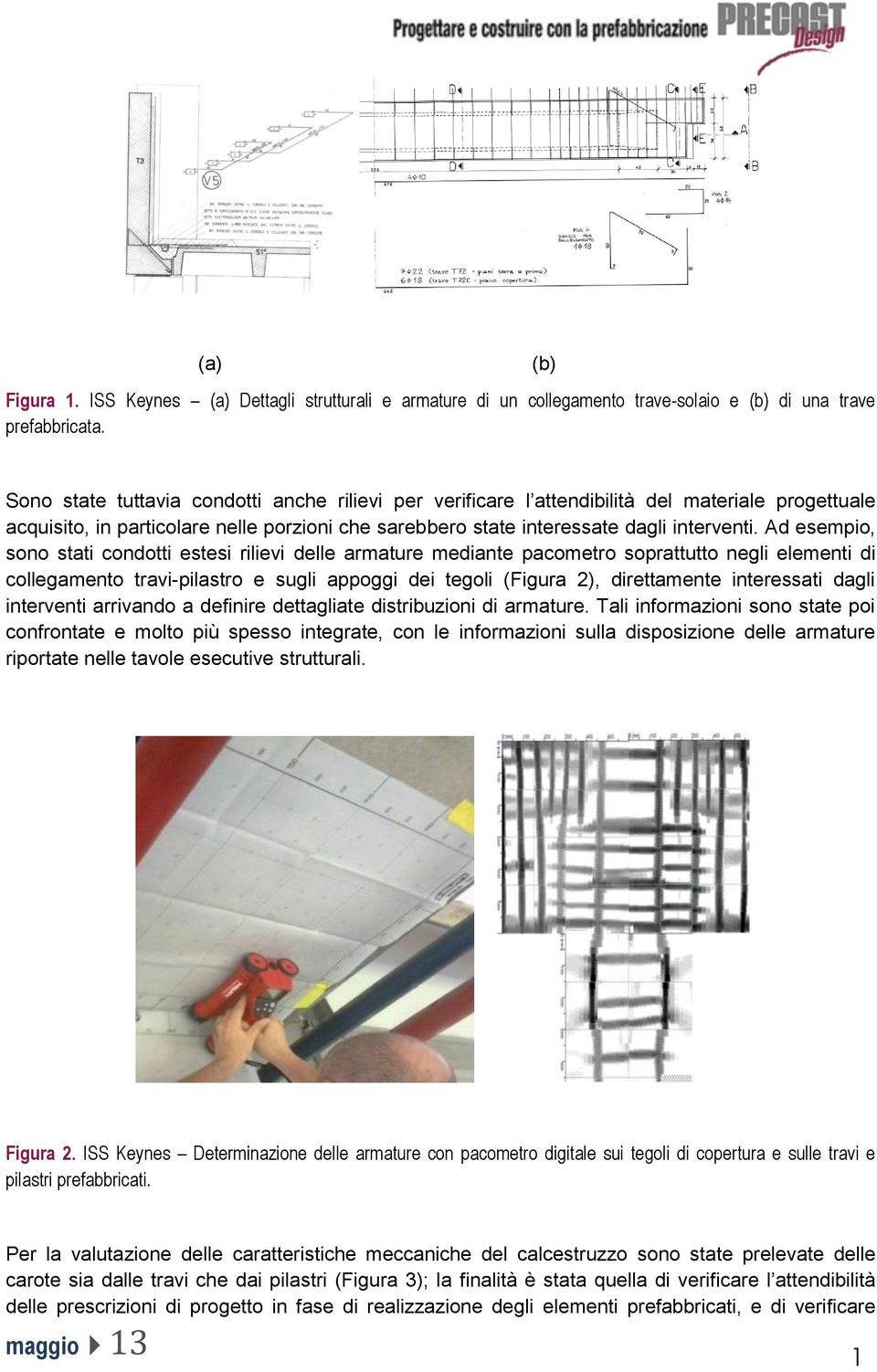 Ad esepio, sono stati condotti estesi rilievi delle arature ediante pacoetro soprattutto negli eleenti di collegaento travi-pilastro e sugli appoggi dei tegoli (Figura 2), direttaente interessati