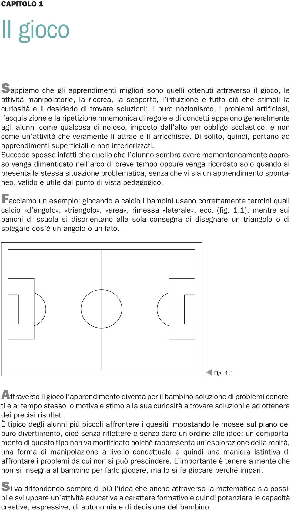 qualcosa di noioso, imposto dall alto per obbligo scolastico, e non come un attività che veramente li attrae e li arricchisce.