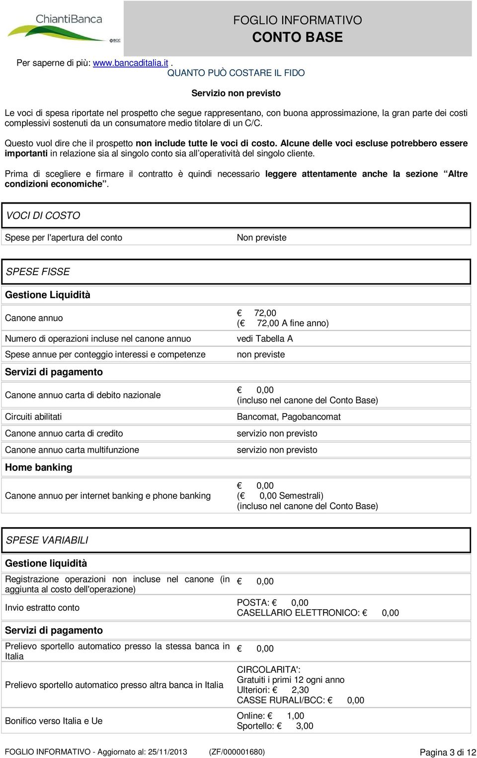 QUANTO PUÒ COSTARE IL FIDO Le voci di spesa riportate nel prospetto che segue rappresentano, con buona approssimazione, la gran parte dei costi complessivi sostenuti da un consumatore medio titolare