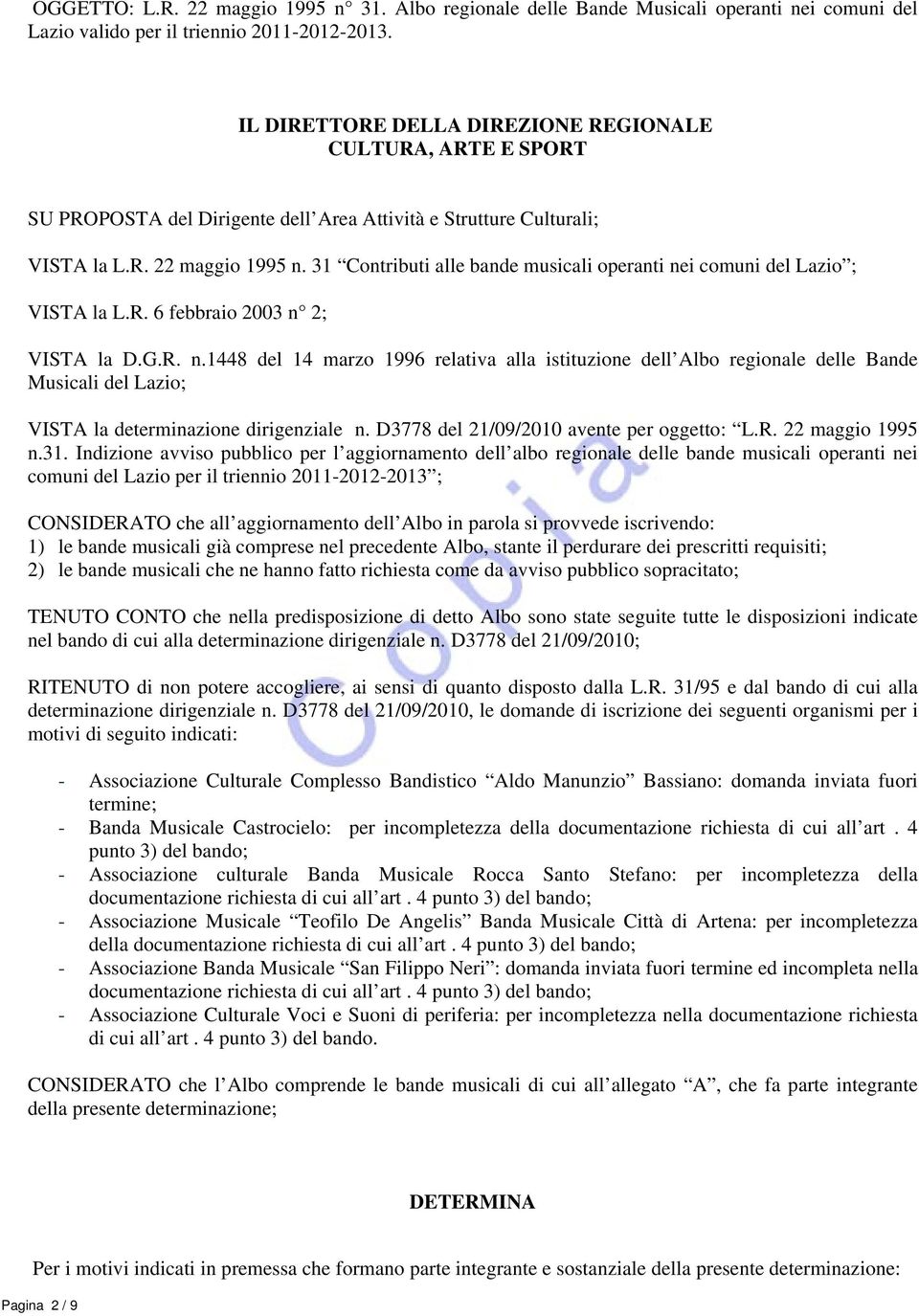 31 Contributi alle bande musicali operanti nei comuni del Lazio ; VISTA la L.R. 6 febbraio 2003 n 2; VISTA la D.G.R. n.1448 del 14 marzo 1996 relativa alla istituzione dell Albo regionale delle Bande Musicali del Lazio; VISTA la determinazione dirigenziale n.