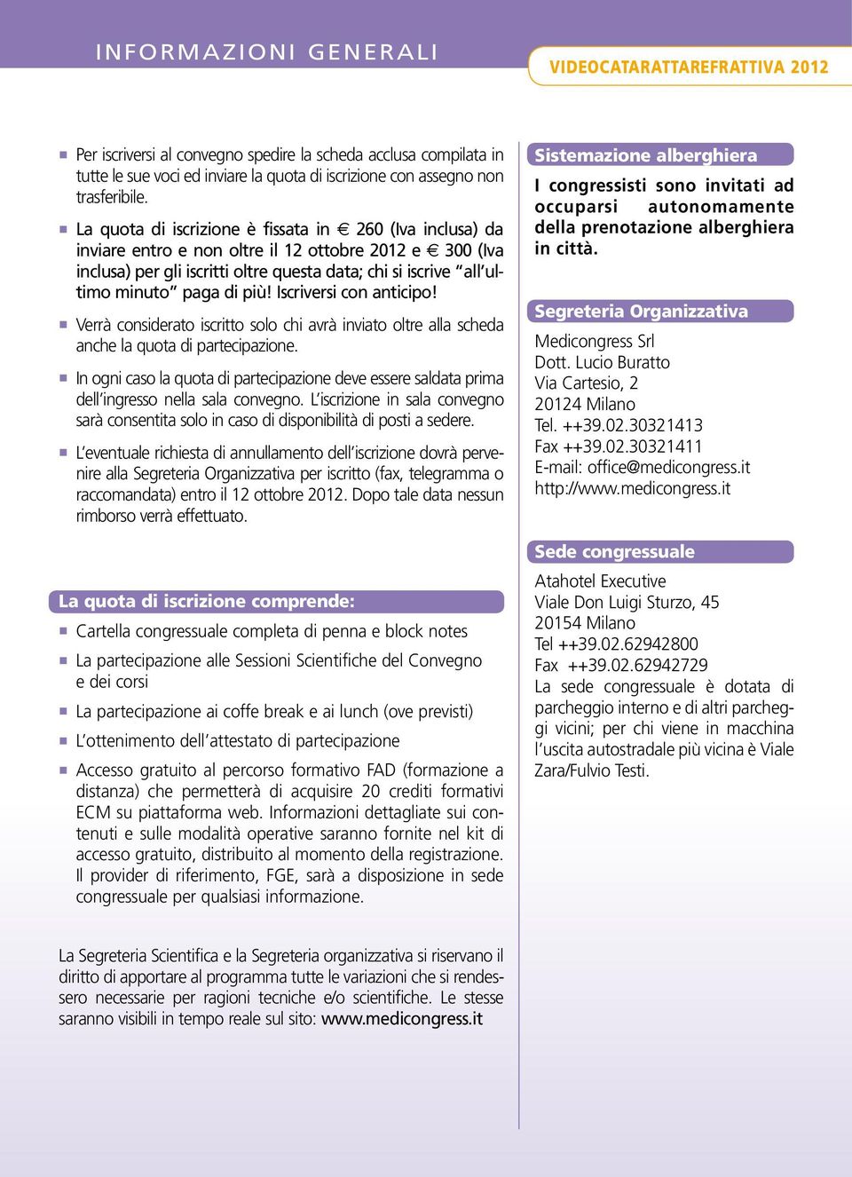 di più! Iscriversi con anticipo! Verrà considerato iscritto solo chi avrà inviato oltre alla scheda anche la quota di partecipazione.