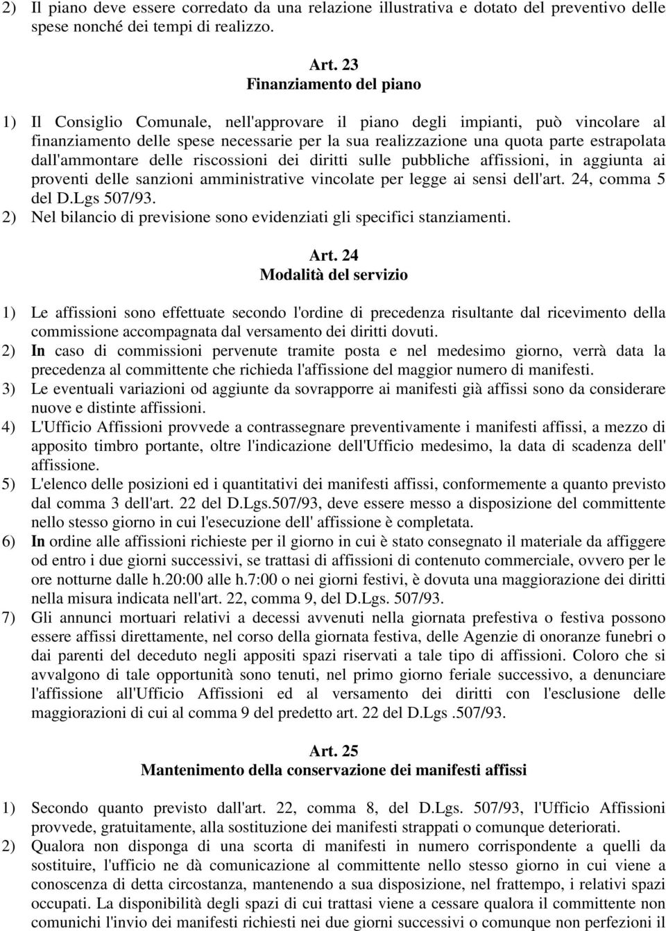 dall'ammontare delle riscossioni dei diritti sulle pubbliche affissioni, in aggiunta ai proventi delle sanzioni amministrative vincolate per legge ai sensi dell'art. 24, comma 5 del D.Lgs 507/93.