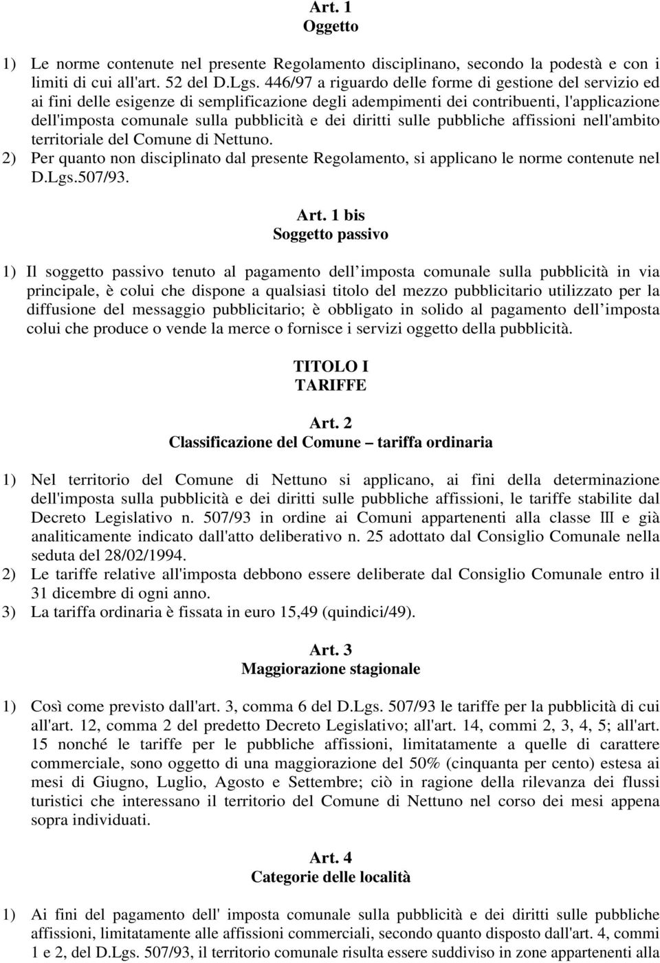 diritti sulle pubbliche affissioni nell'ambito territoriale del Comune di Nettuno. 2) Per quanto non disciplinato dal presente Regolamento, si applicano le norme contenute nel D.Lgs.507/93. Art.