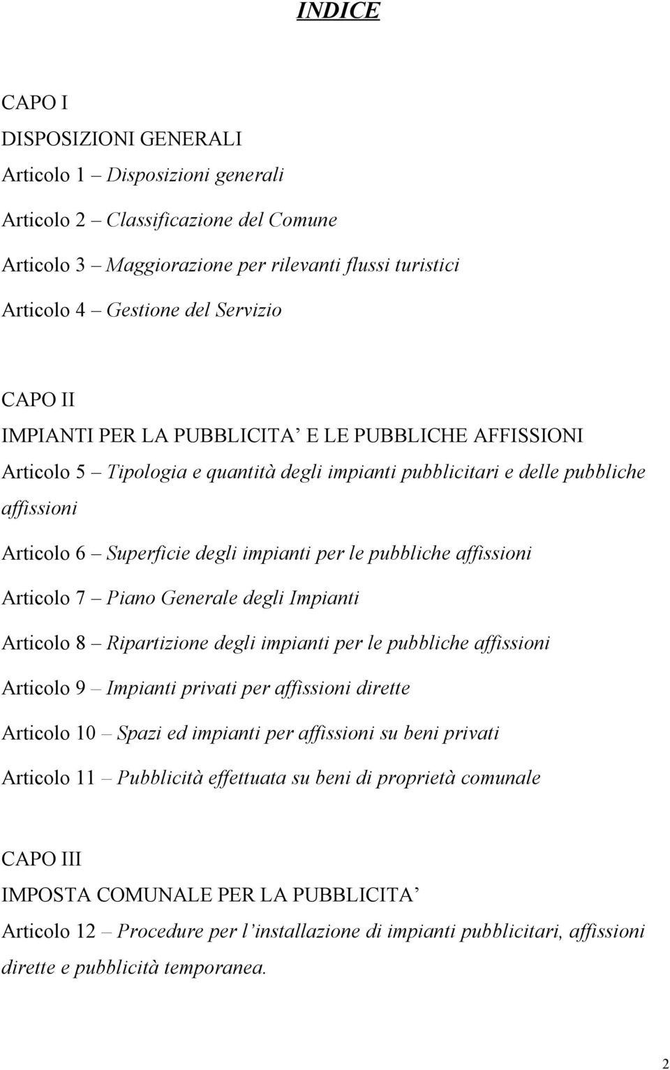 pubbliche affissioni Articolo 7 Piano Generale degli Impianti Articolo 8 Ripartizione degli impianti per le pubbliche affissioni Articolo 9 Impianti privati per affissioni dirette Articolo 10 Spazi